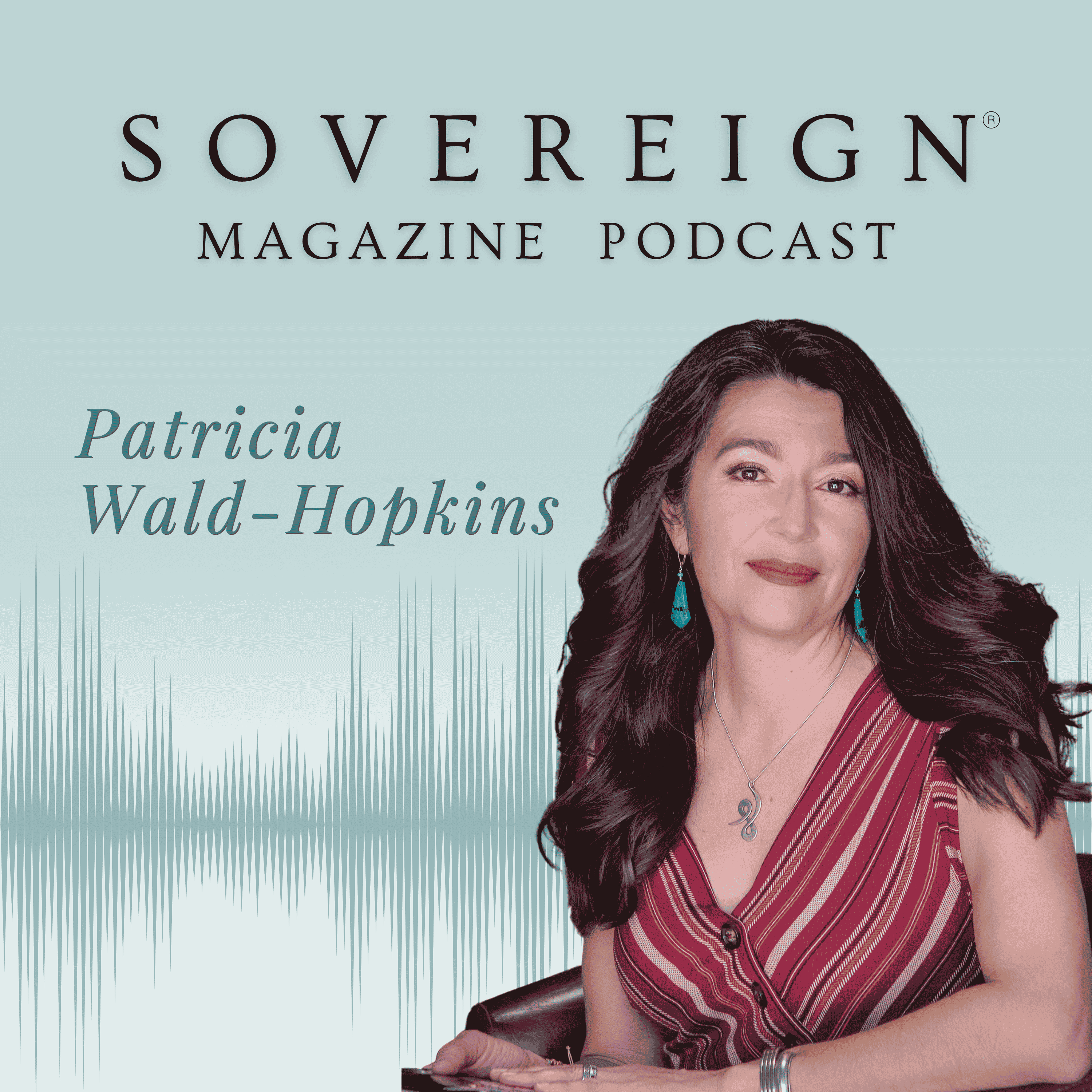 The Art of True Wealth | SOVEREIGN Magazine® Podcast with Patricia Wald-Hopkins episode artwork