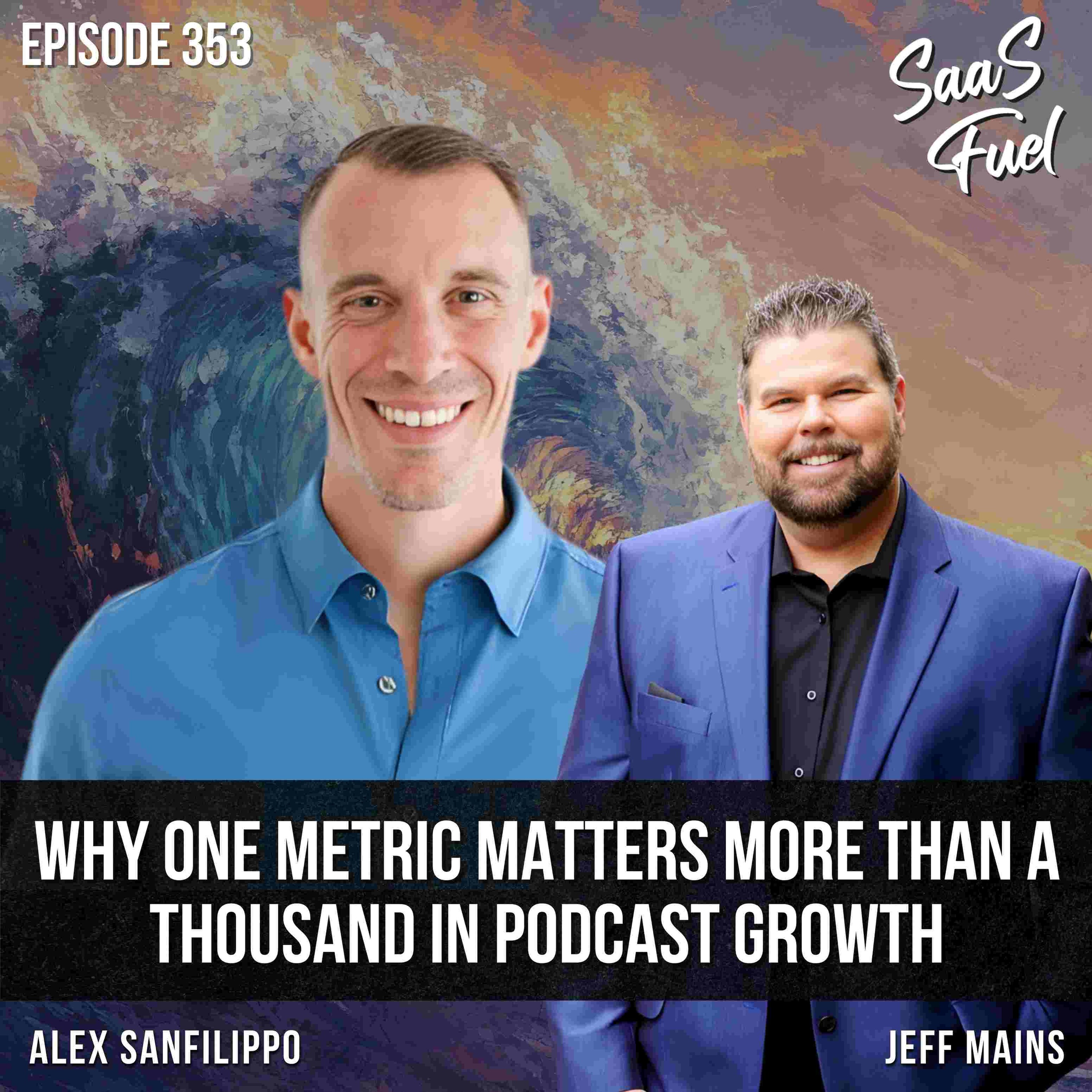 Why One Metric Matters More Than a Thousand in Podcast Growth | Alex Sanfilippo | 353 episode artwork
