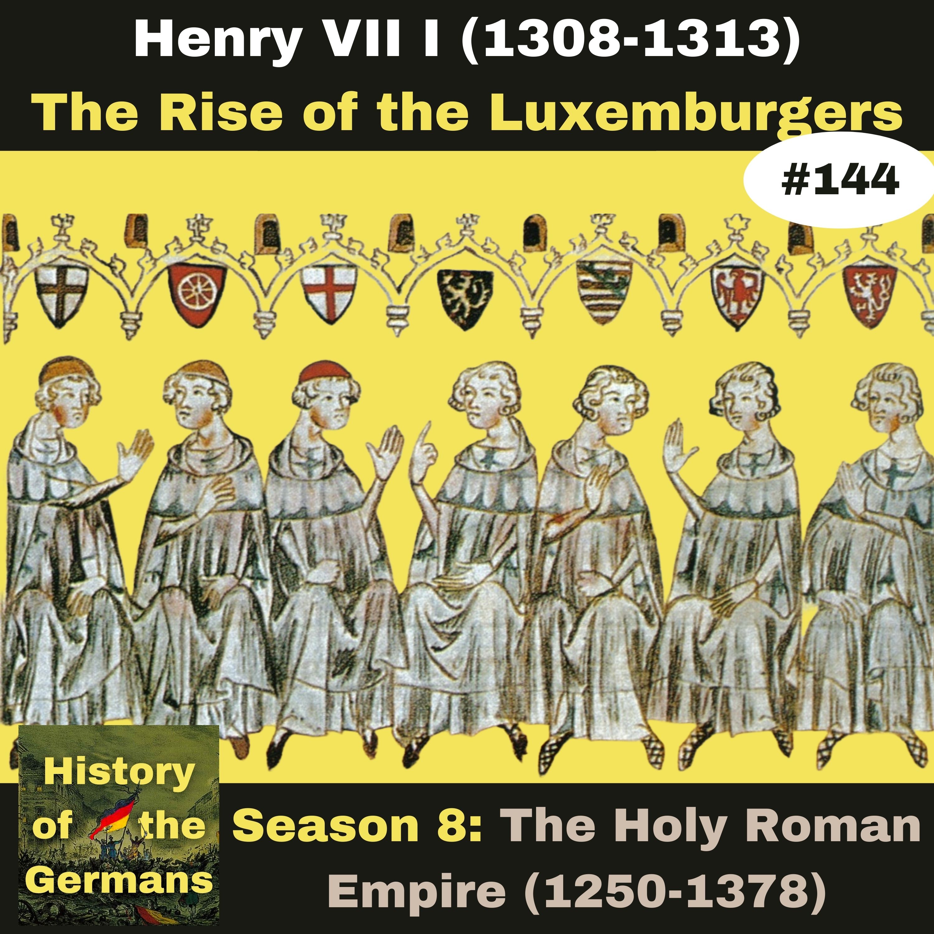 Ep. 144: Henry VII (1308-1313) -The Rise of the House of Luxembourg