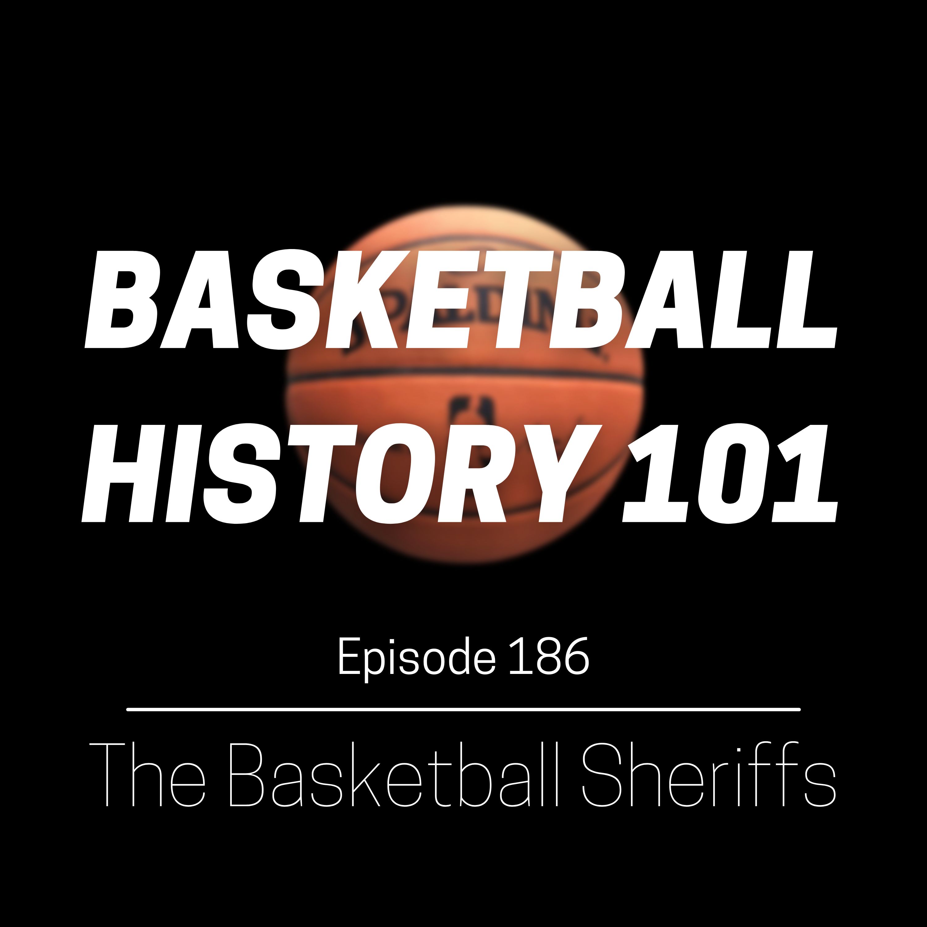 Episode 186 - Basketball's Sheriffs: The Lawmakers of the Game