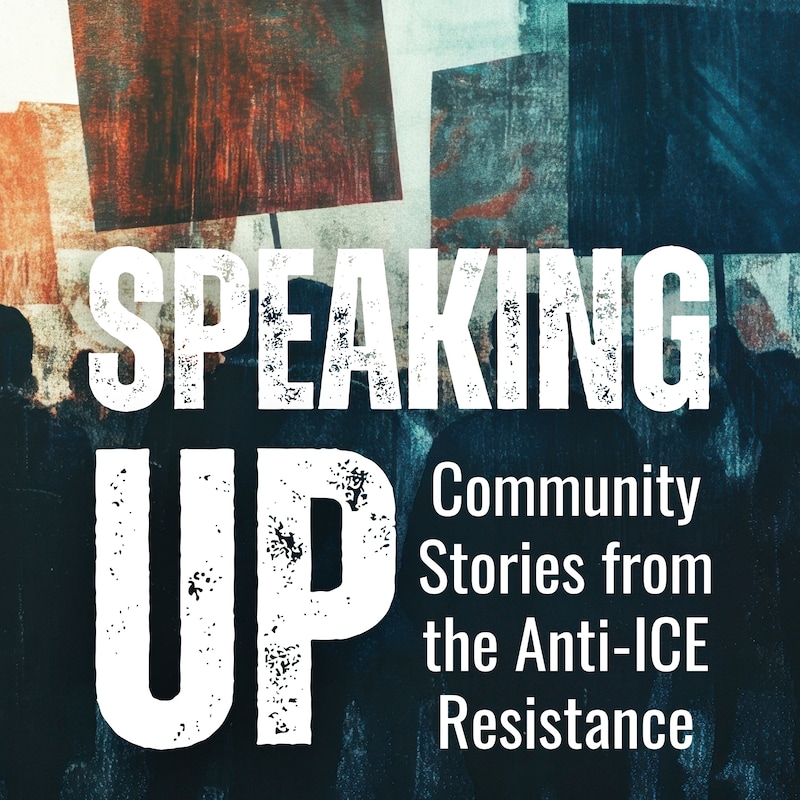 Artwork for podcast Speaking Up: Community Stories from the Anti-ICE Resistance