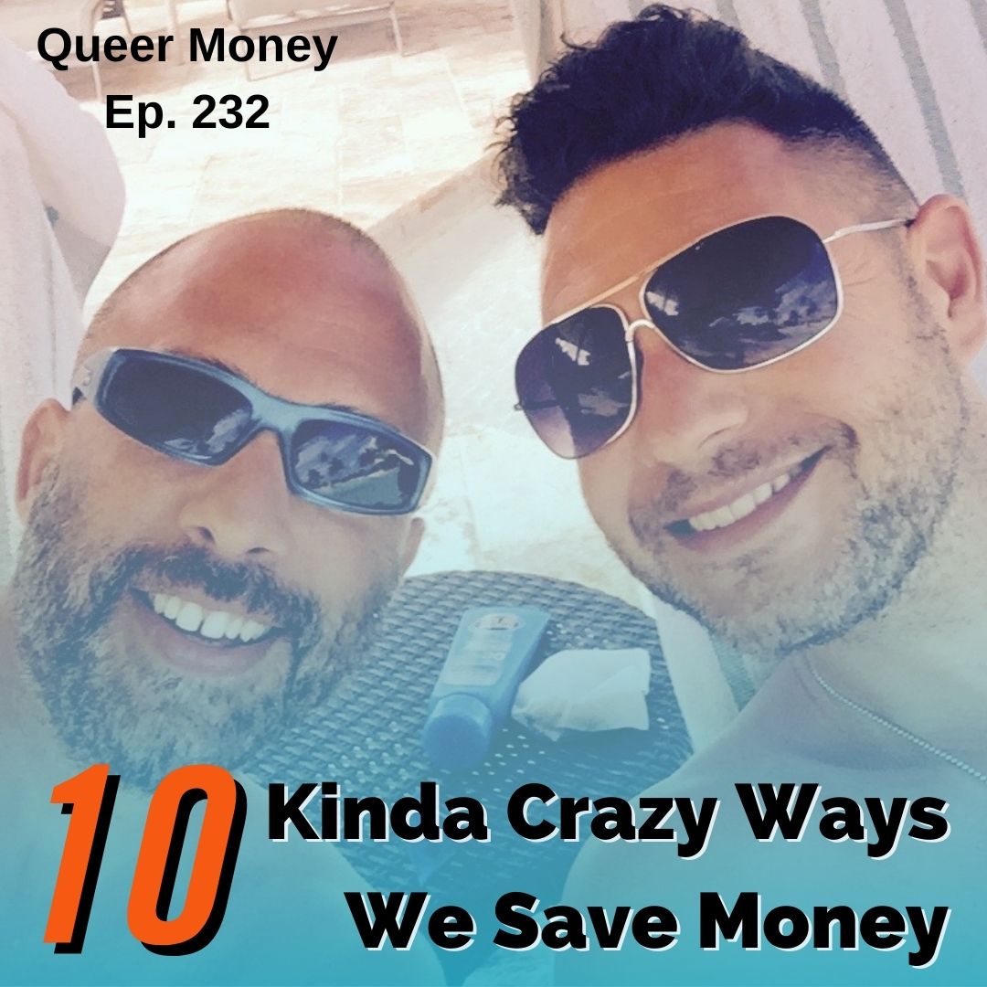 10 Crazy Ways We Save Money - Queer Money Ep. 232