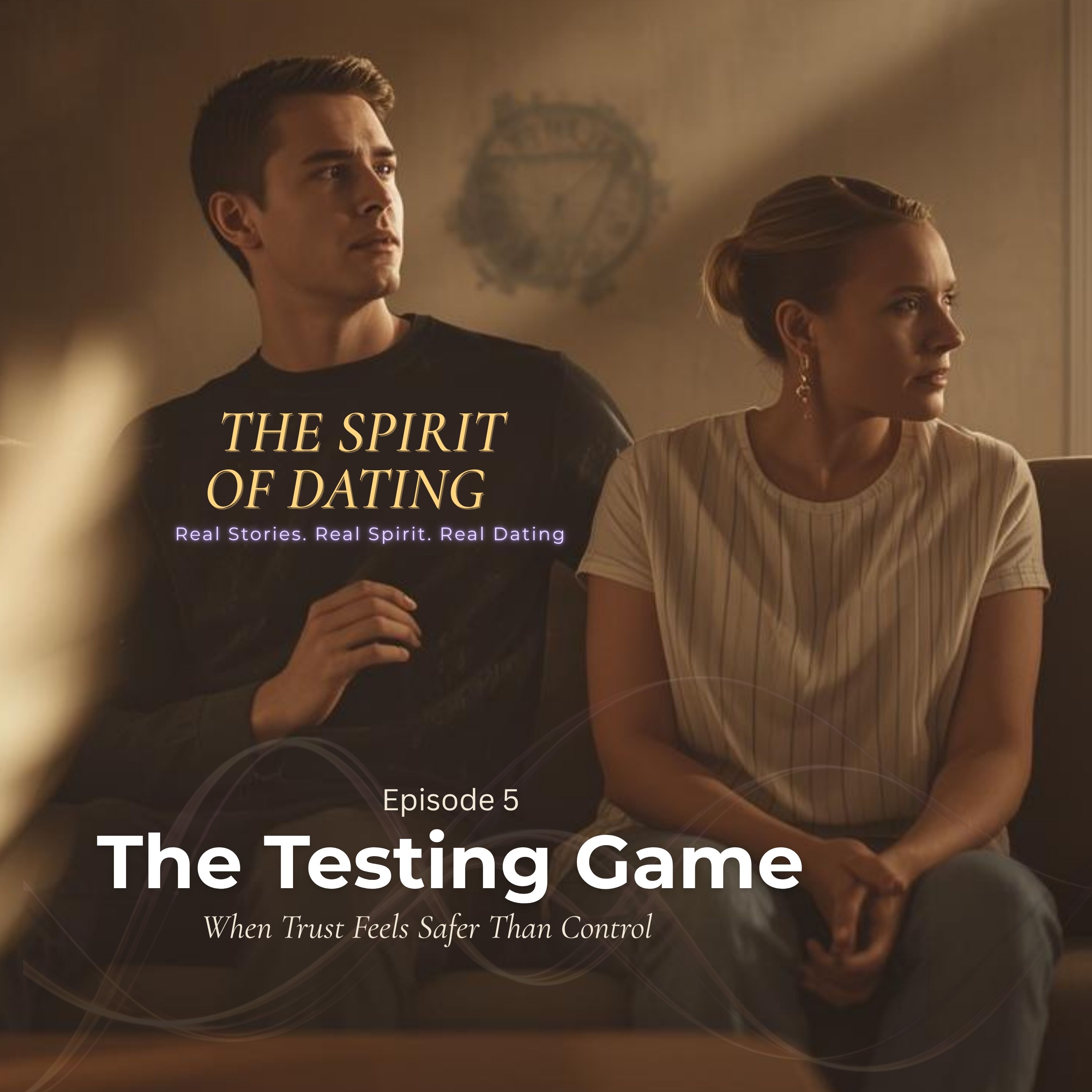 Episode 5 — The Testing Game: When Trust Feels Safer Than Control | Spirit of Dating