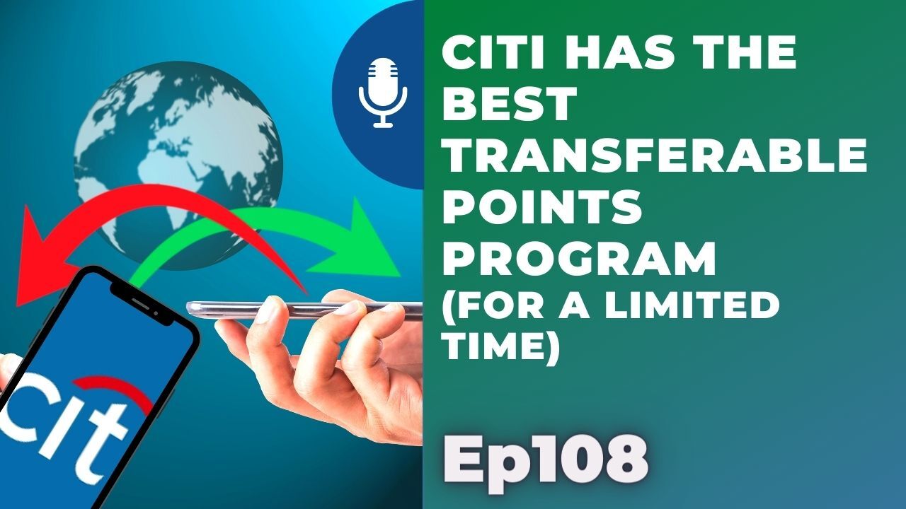 Citi has the BEST transferable points program* (for a limited time) | Ep108 | 7-24-21