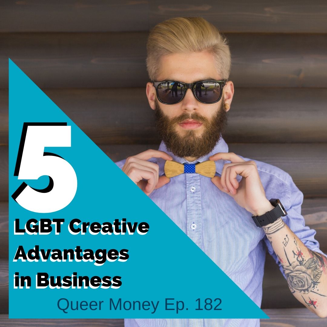 5 LGBT Creative Advantages in Business - Queer Money Ep. 182