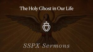 The Holy Ghost in Our Life - SSPX Sermons