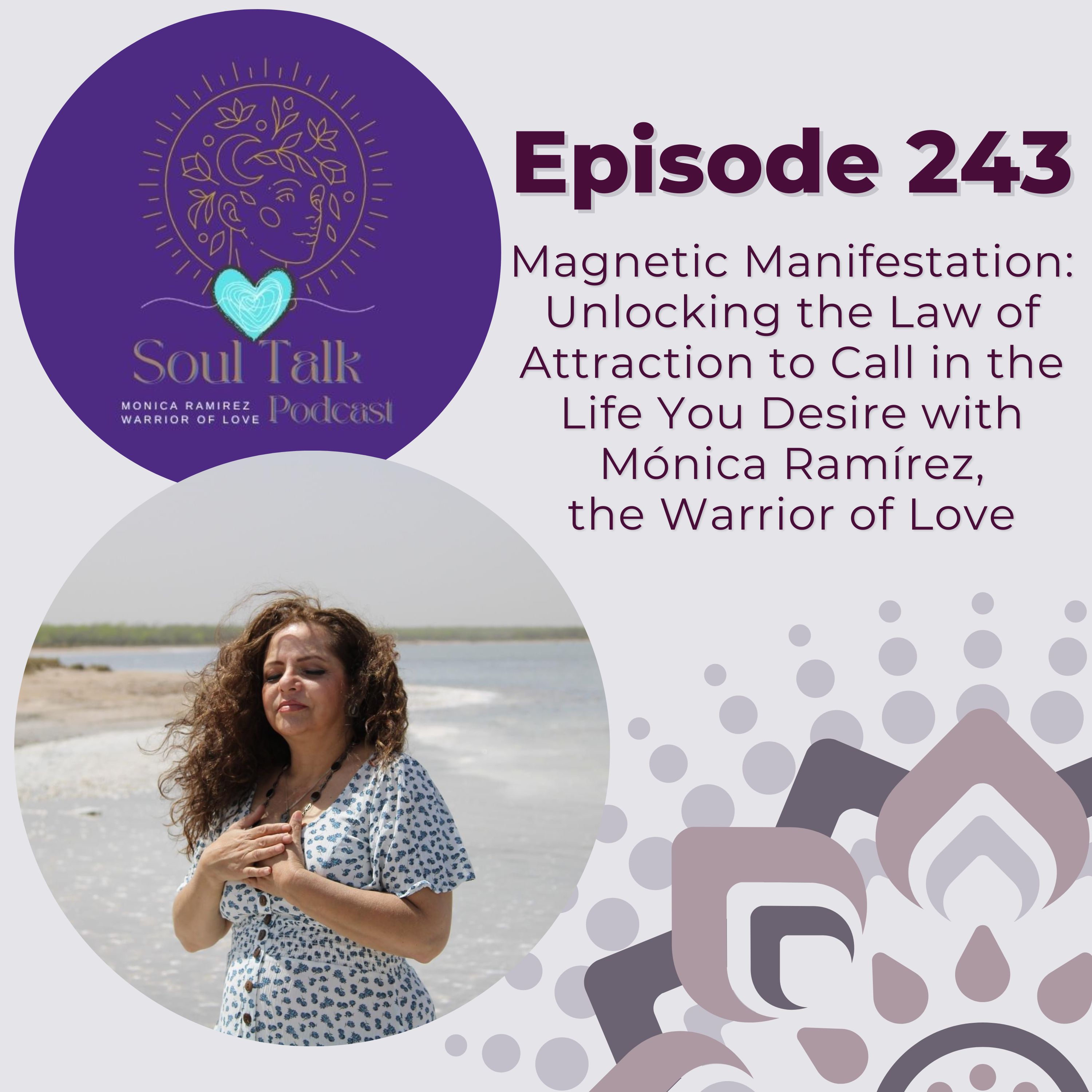 The Soul Talk Episode 243: Magnetic Manifestation: Unlocking the Law of Attraction to Call in the Life You Desire with Mónica Ramírez, The Warrior of Love