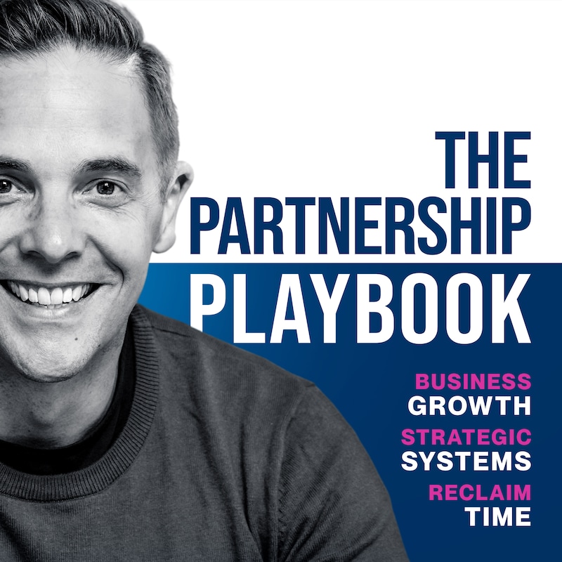 Artwork for podcast The Partnership Playbook: Unlock Business Growth, Build Systems, Reclaim Time