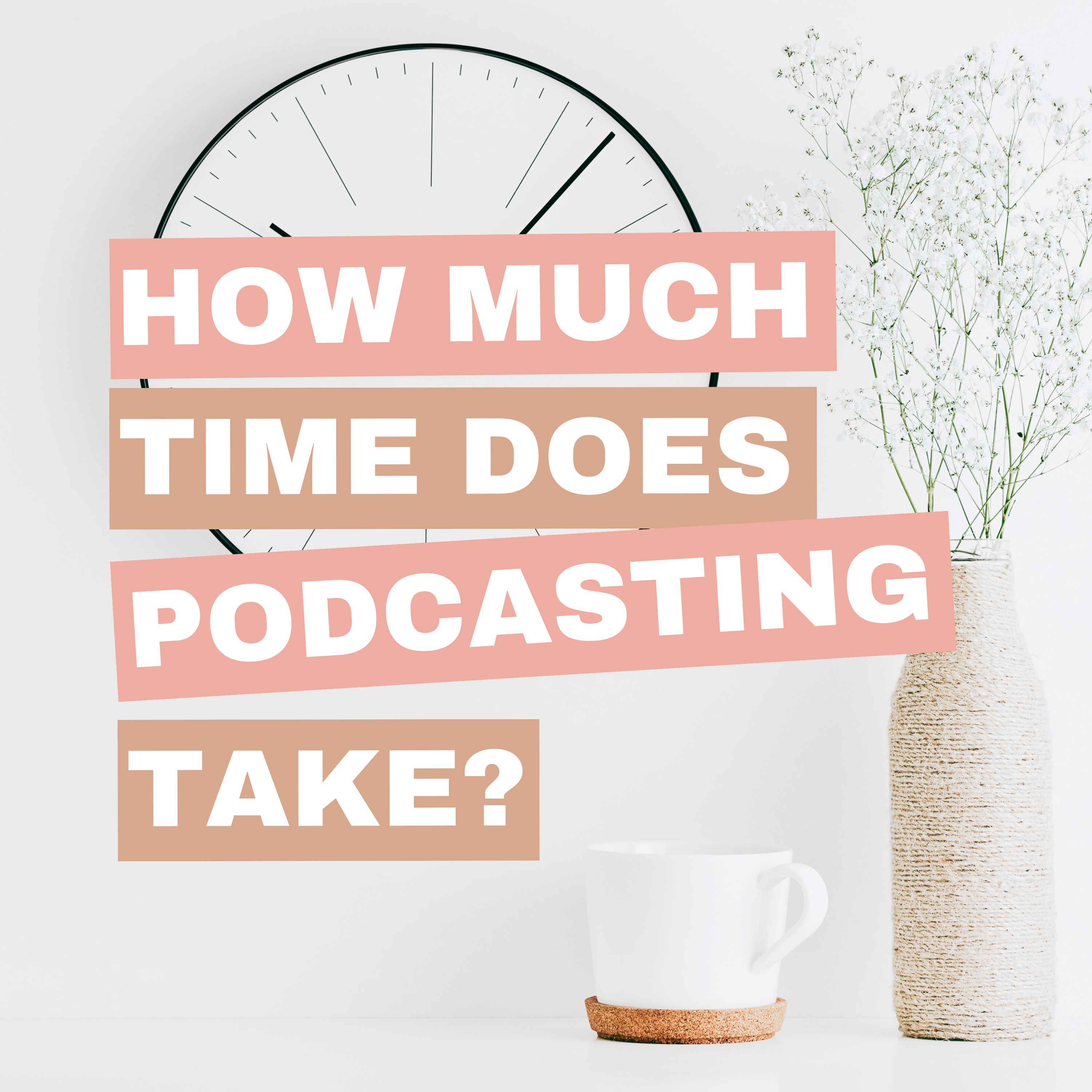 Ep 81: How Much Time Does it Take to Run a Podcast?