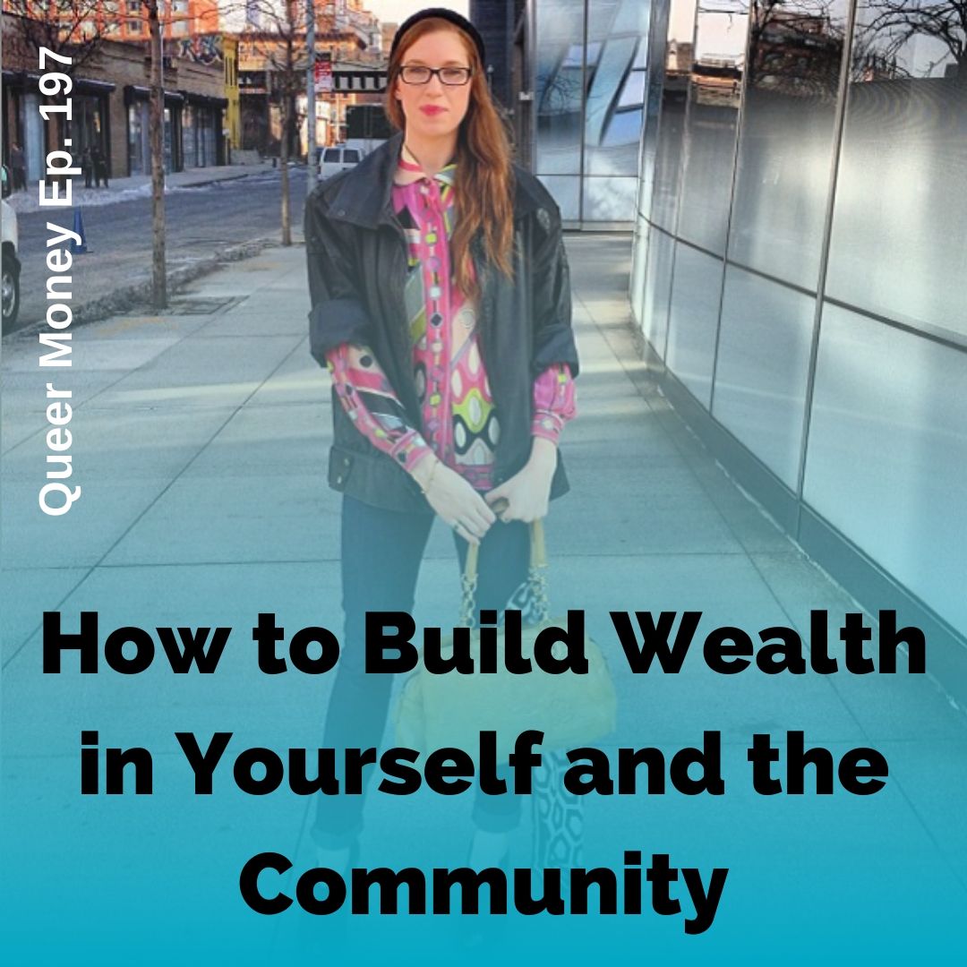 How to Build Wealth in Yourself and the Community - Queer Money Ep. 197
