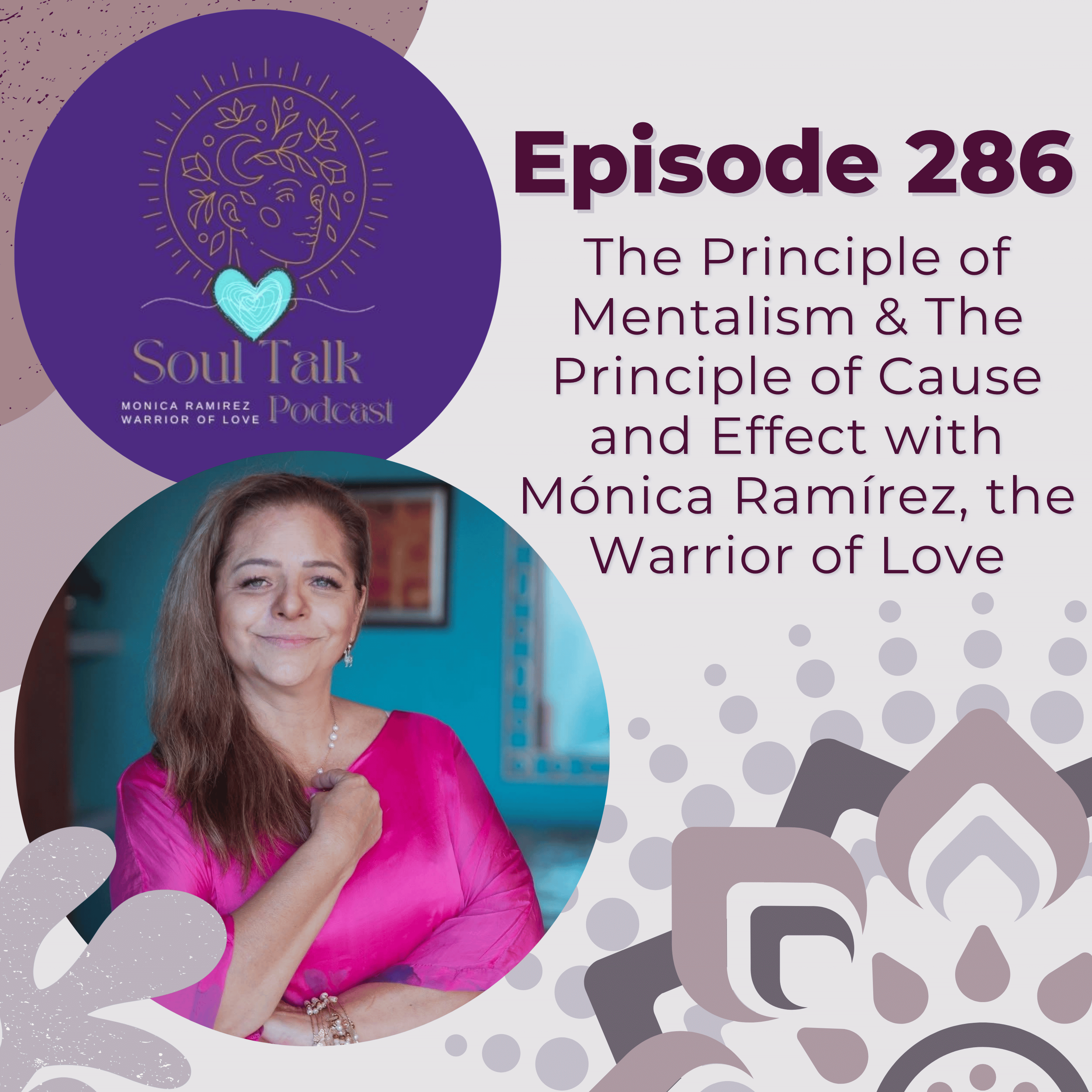 The Soul Talk Podcast Episode 286: Episode 287: The Principle of Mentalism & The Principle of Cause and Effect with Mónica Ramírez, The Warrior of Love episode artwork