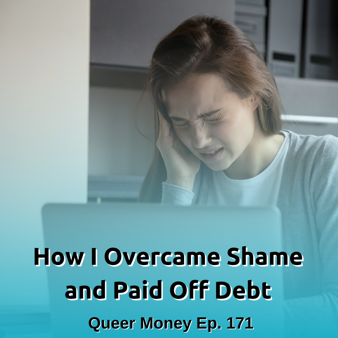 How I Overcame Shame and Have Paid Off Debt - Queer Money Ep. 171