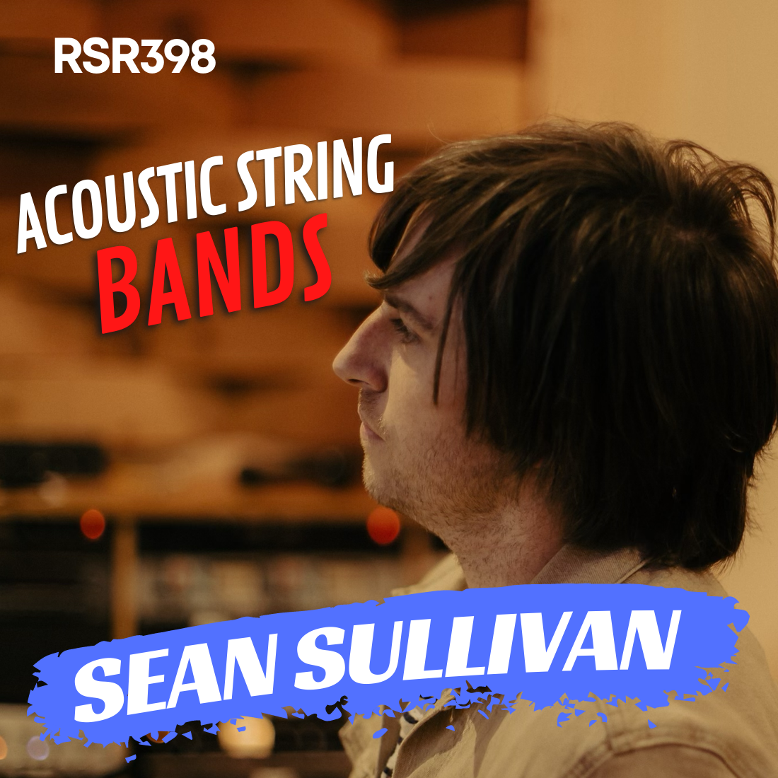 RSR398 - Sean Sullivan - Recording Acoustic String Bands (Sturgill Simpson, Tyler Childers, Del McCoury, John Prine, & The Black Keys)