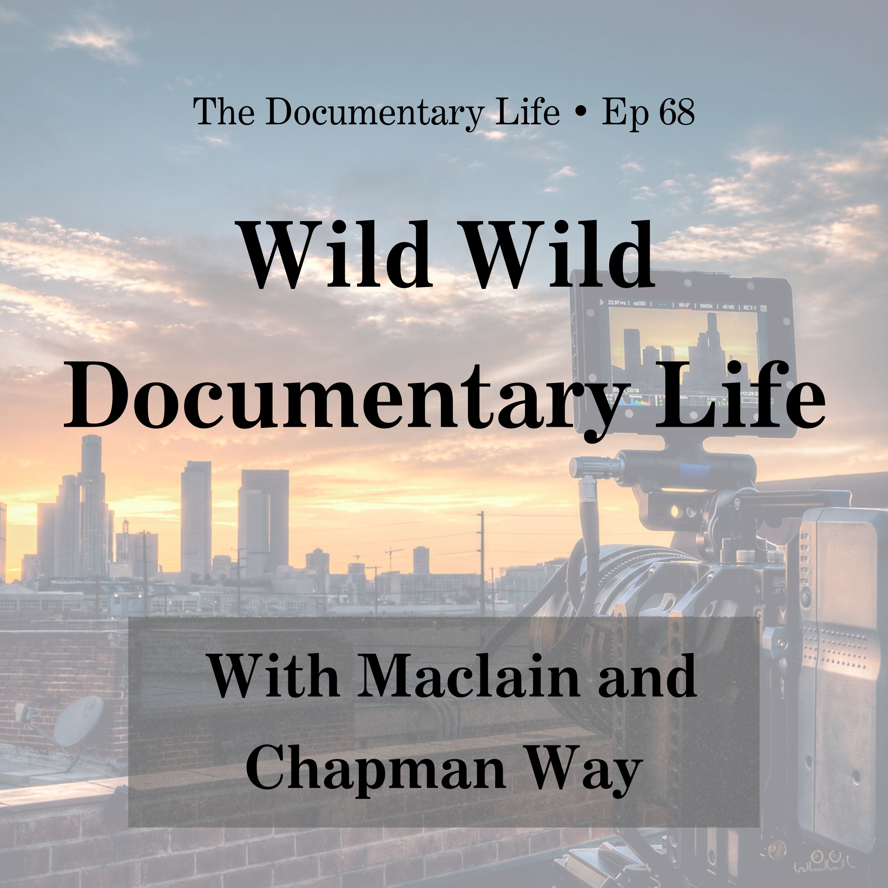 68 – Wild Wild Documentary Life with Maclain and Chapman Way
