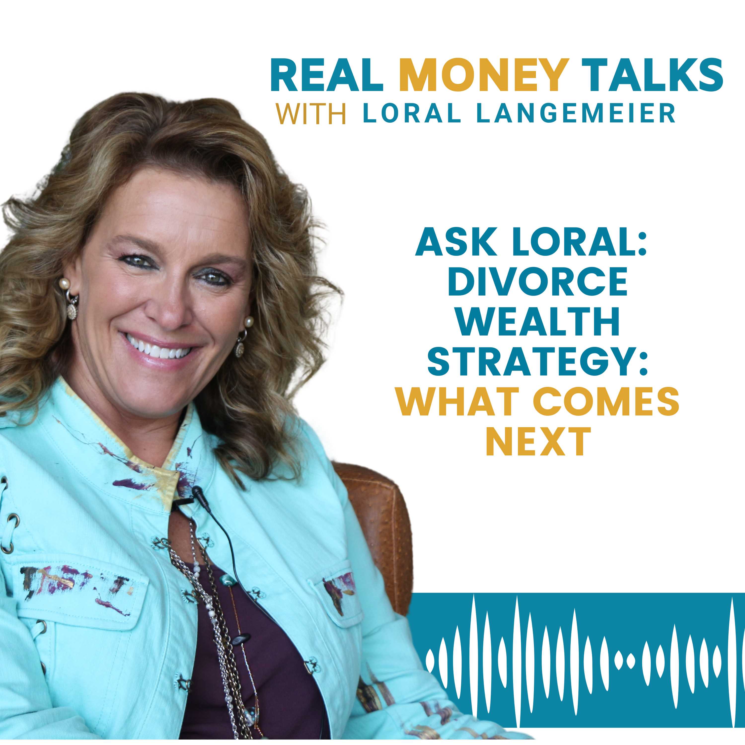 ASK LORAL:  Divorce Wealth Strategy:  What Comes Next?