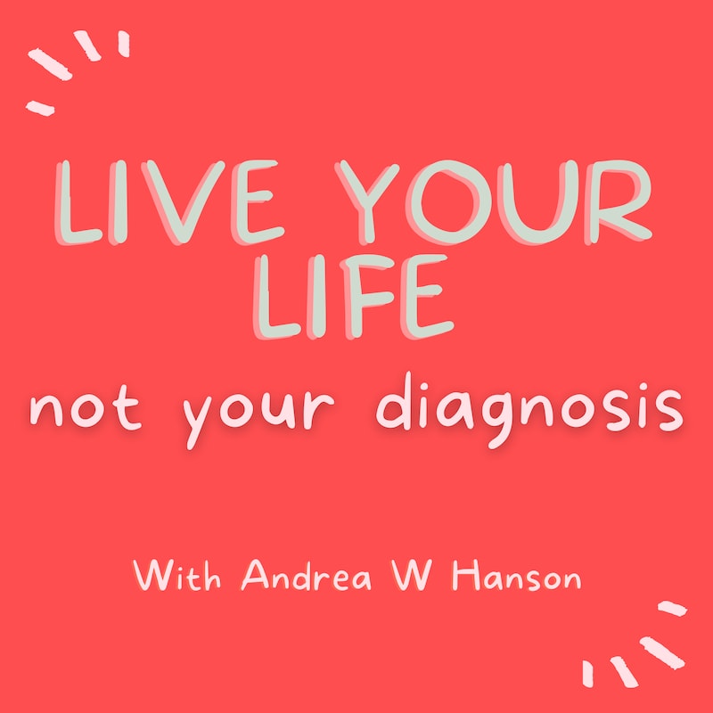 Artwork for podcast Live Your Life, Not Your Diagnosis