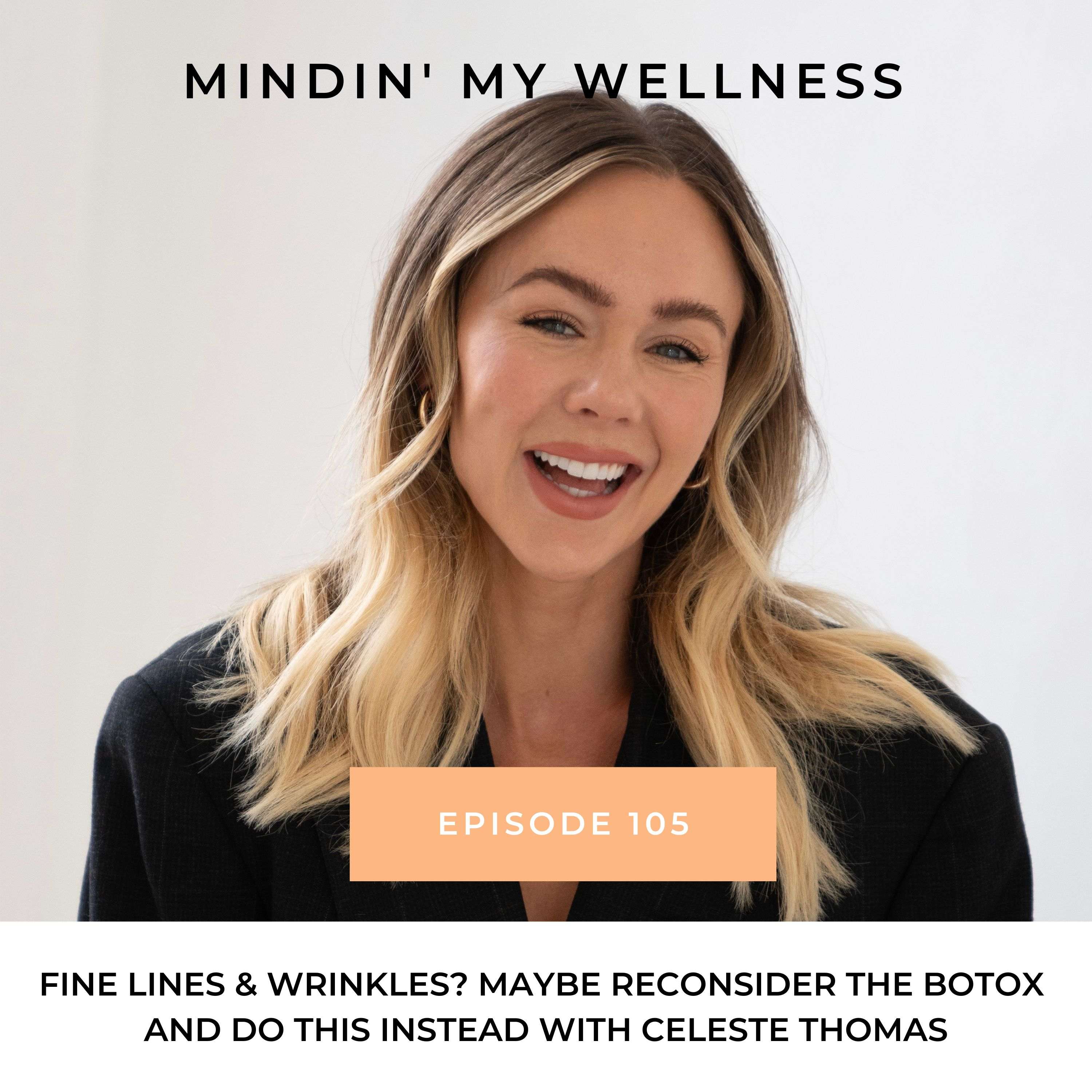 105. Fine Lines & Wrinkles? Maybe Reconsider the Botox and Do This Instead with Celeste Thomas