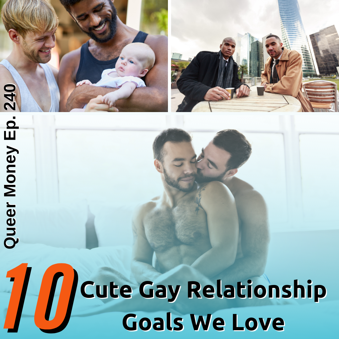 10 Gay Relationship Goals We Love - Queer Money Ep. 240
