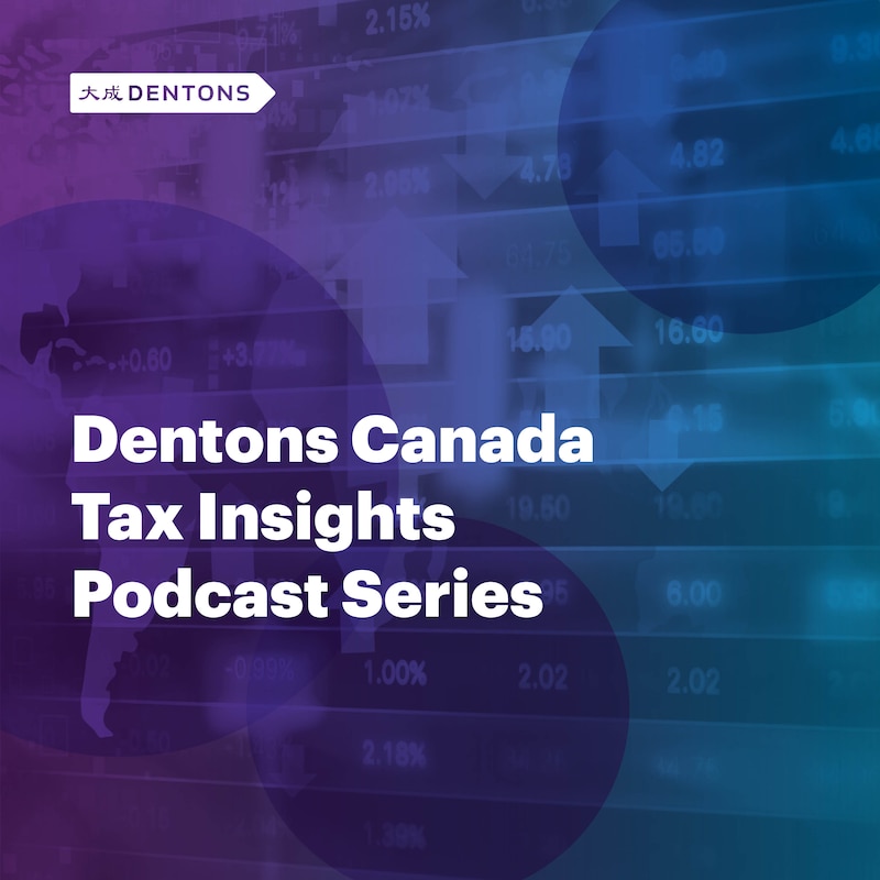 Artwork for podcast Dentons Canada Tax Insights Podcast Series