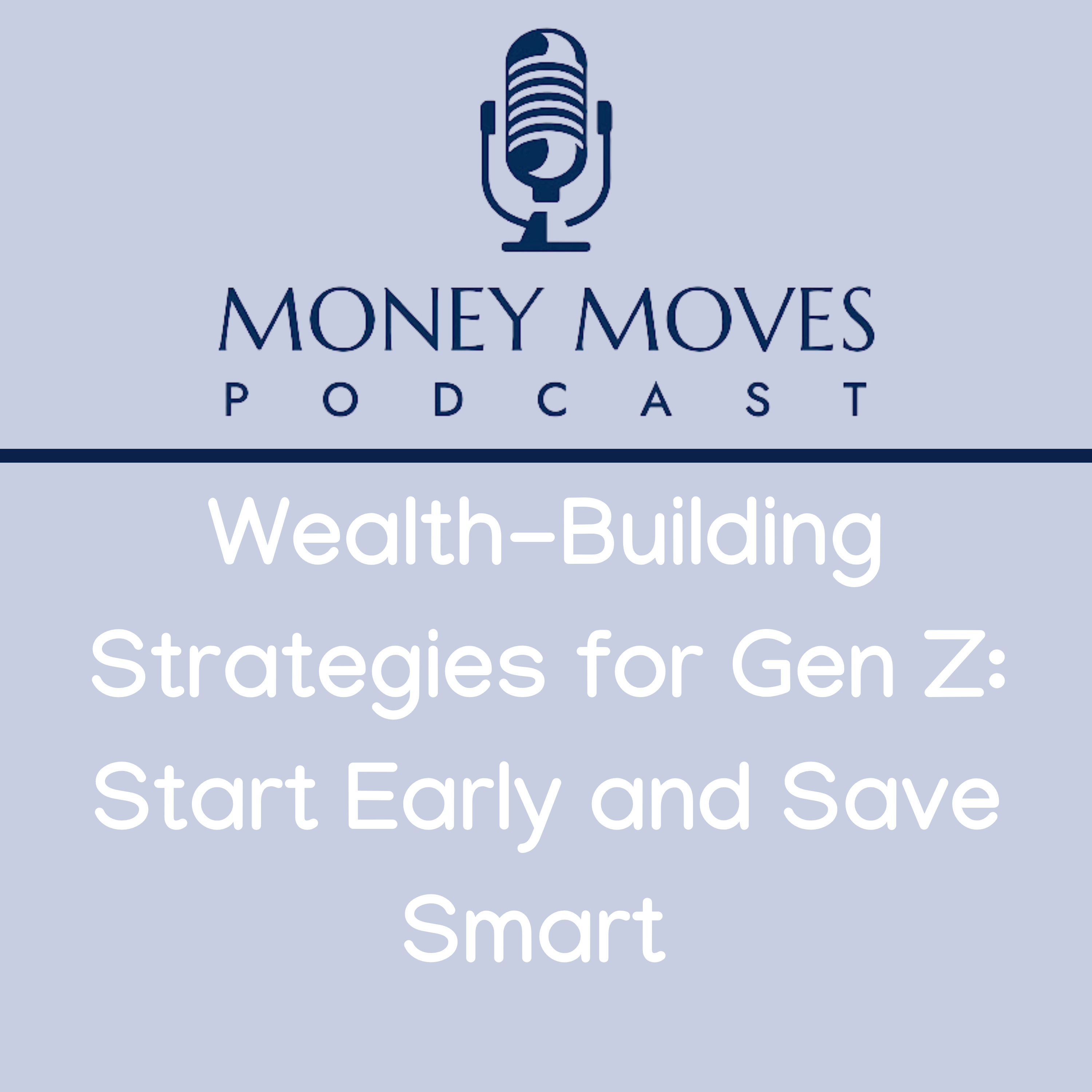 Ep 36: Wealth-Building Strategies for Gen Z: Start Early and Save Smart | Money Moves Podcast episode artwork