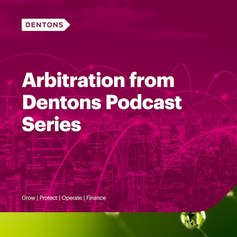 Artwork for podcast Arbitration from Dentons Podcast Series
