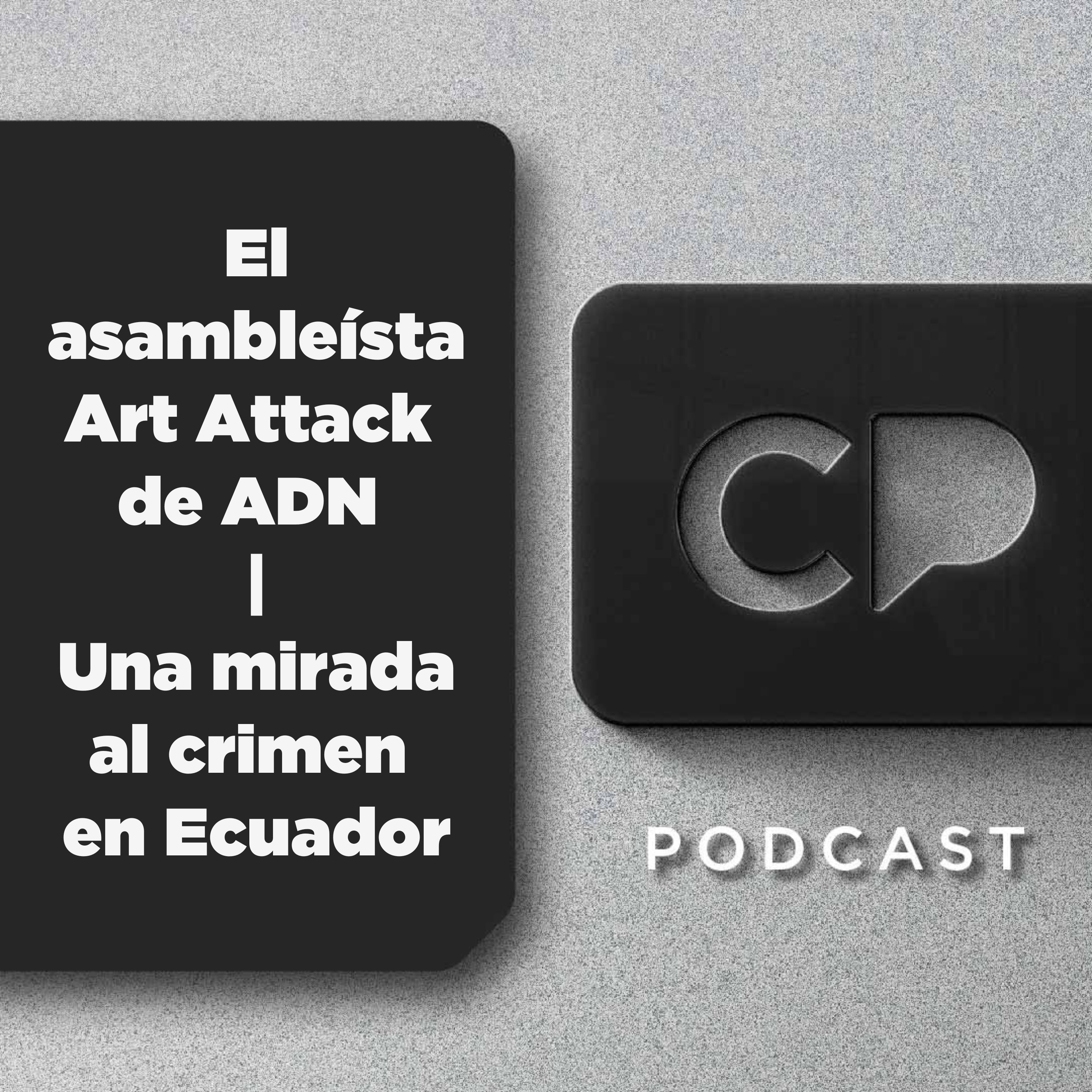 04/JUN: El asambleísta Art Attack de ADN | Una mirada al crimen en Ecuador