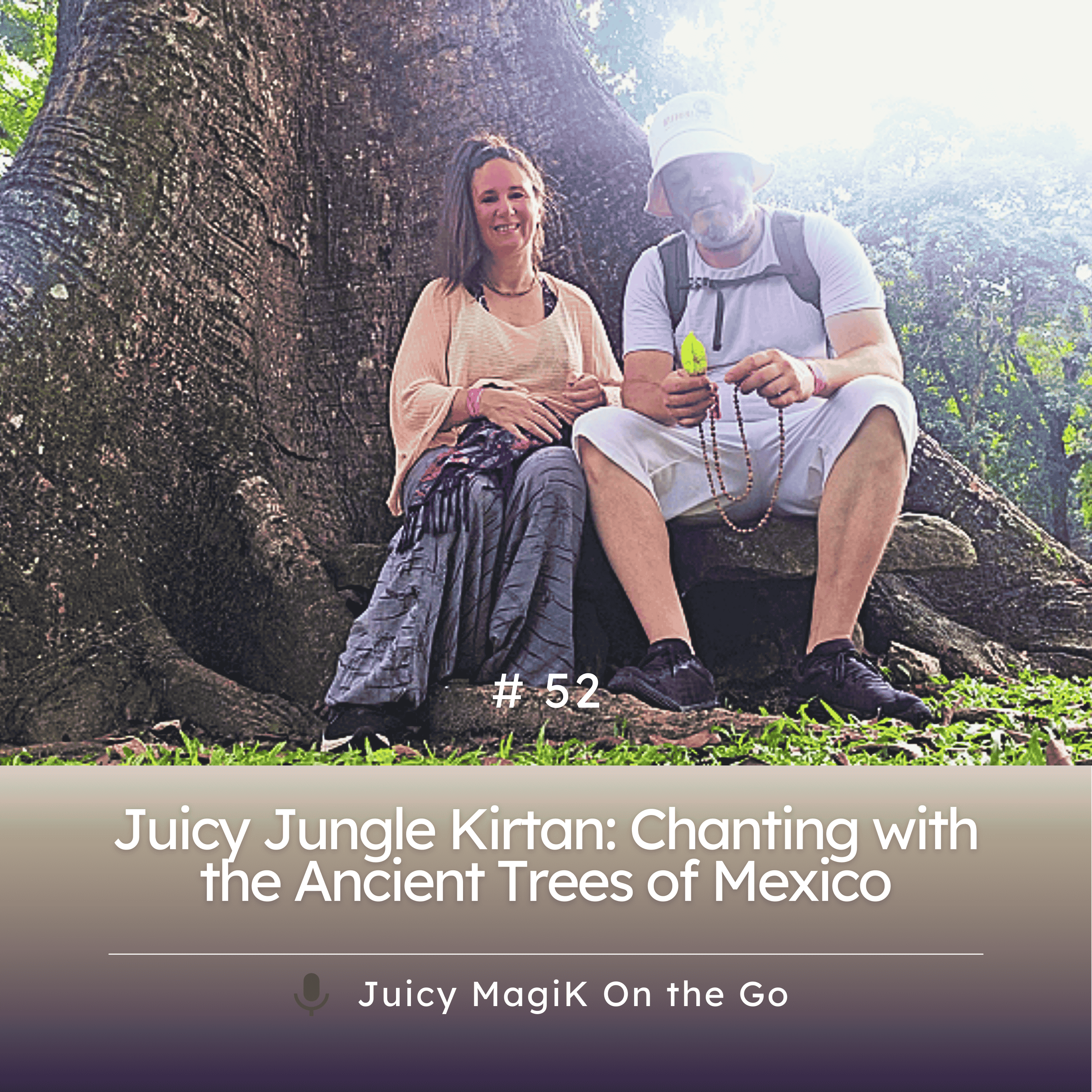 #52 - Juicy Jungle Kirtan: Chanting with the Ancient Trees of Mexico