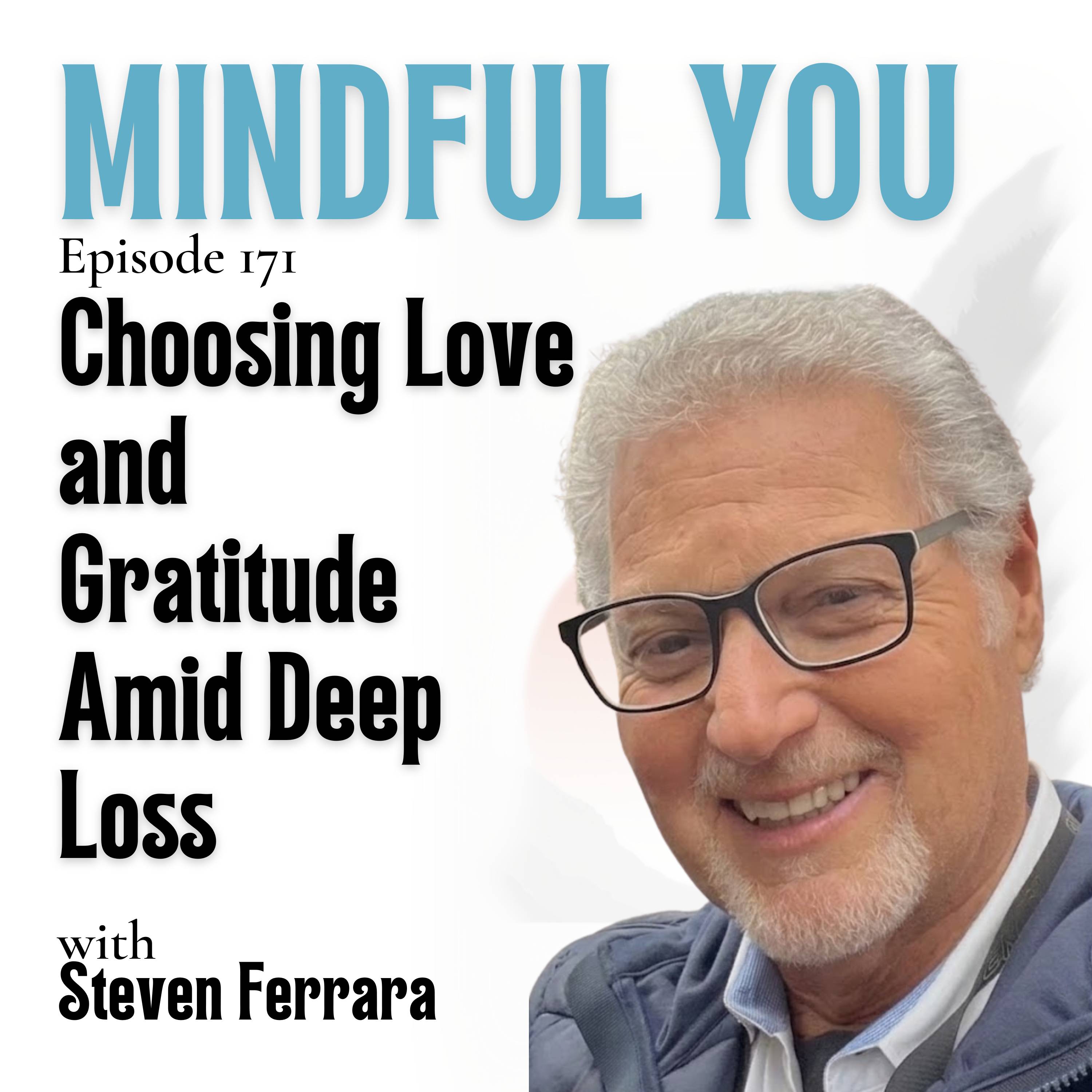 Choosing Love and Gratitude Amid Deep Loss with Steven Ferrara