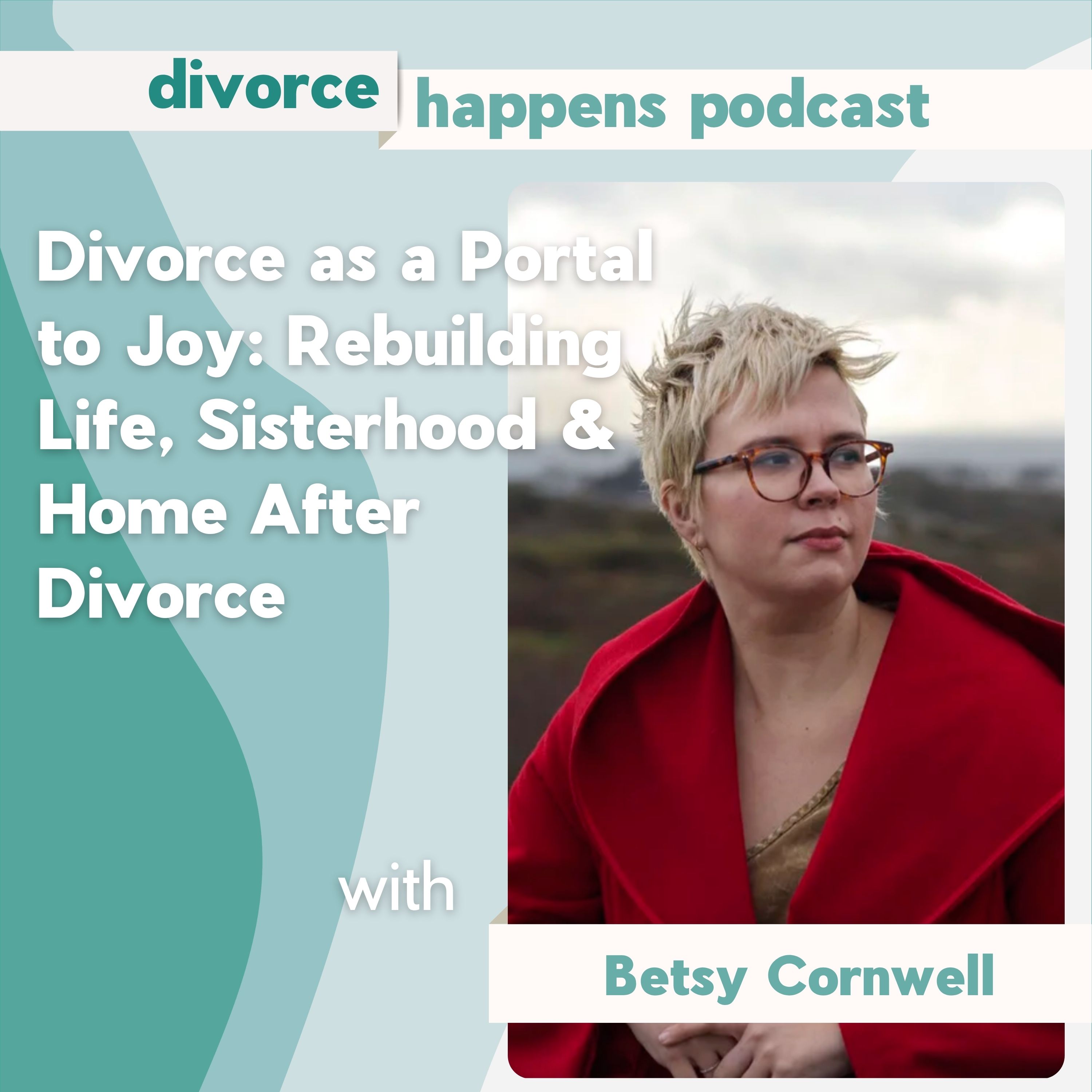 Divorce as a Portal to Joy: Rebuilding Life, Sisterhood & Home After Divorce with author  Betsy Cornwell episode artwork