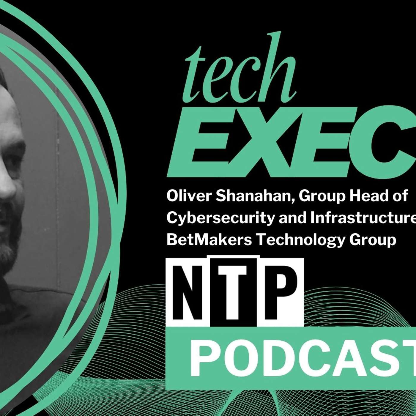 Tech Exec // Oliver Shanahan, Group Head of Cybersecurity and Infrastructure at BetMakers Technology Group episode artwork
