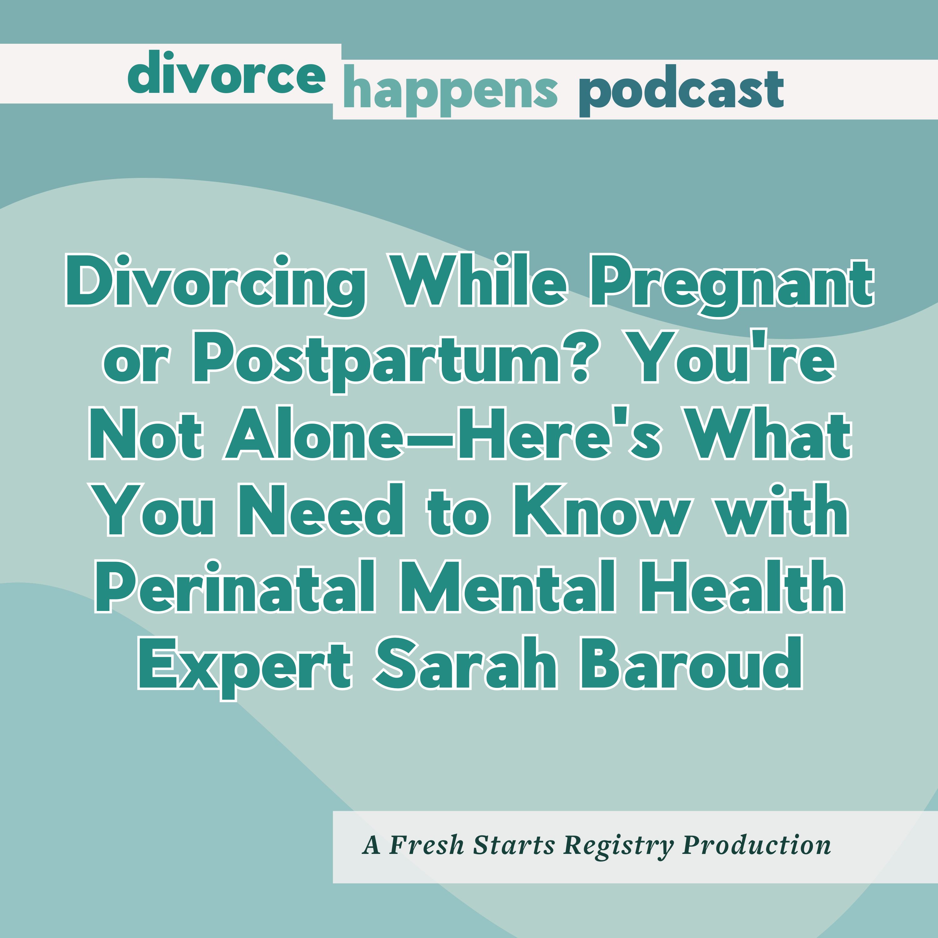 Divorcing While Pregnant or Postpartum? You're Not Alone—Here's What You Need to Know with Perinatal Mental Health Expert Sarah Baroud