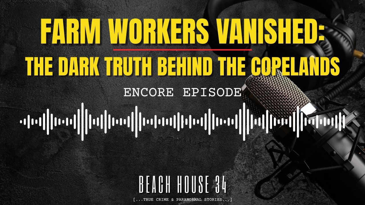 Encore: Farm Workers Vanished: The Dark Truth Behind the Copelands