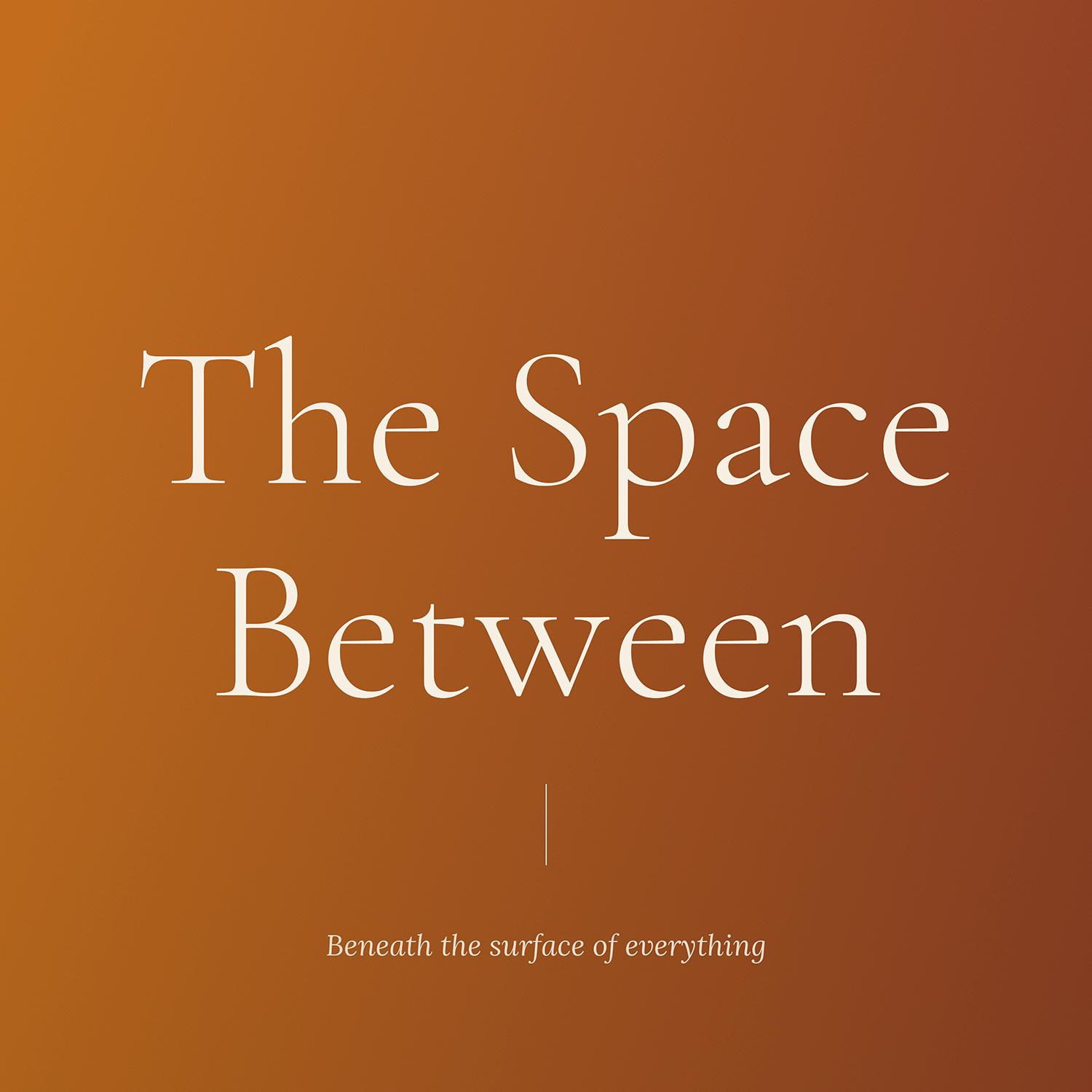 The Space Between : Beneath the Surface of Everything