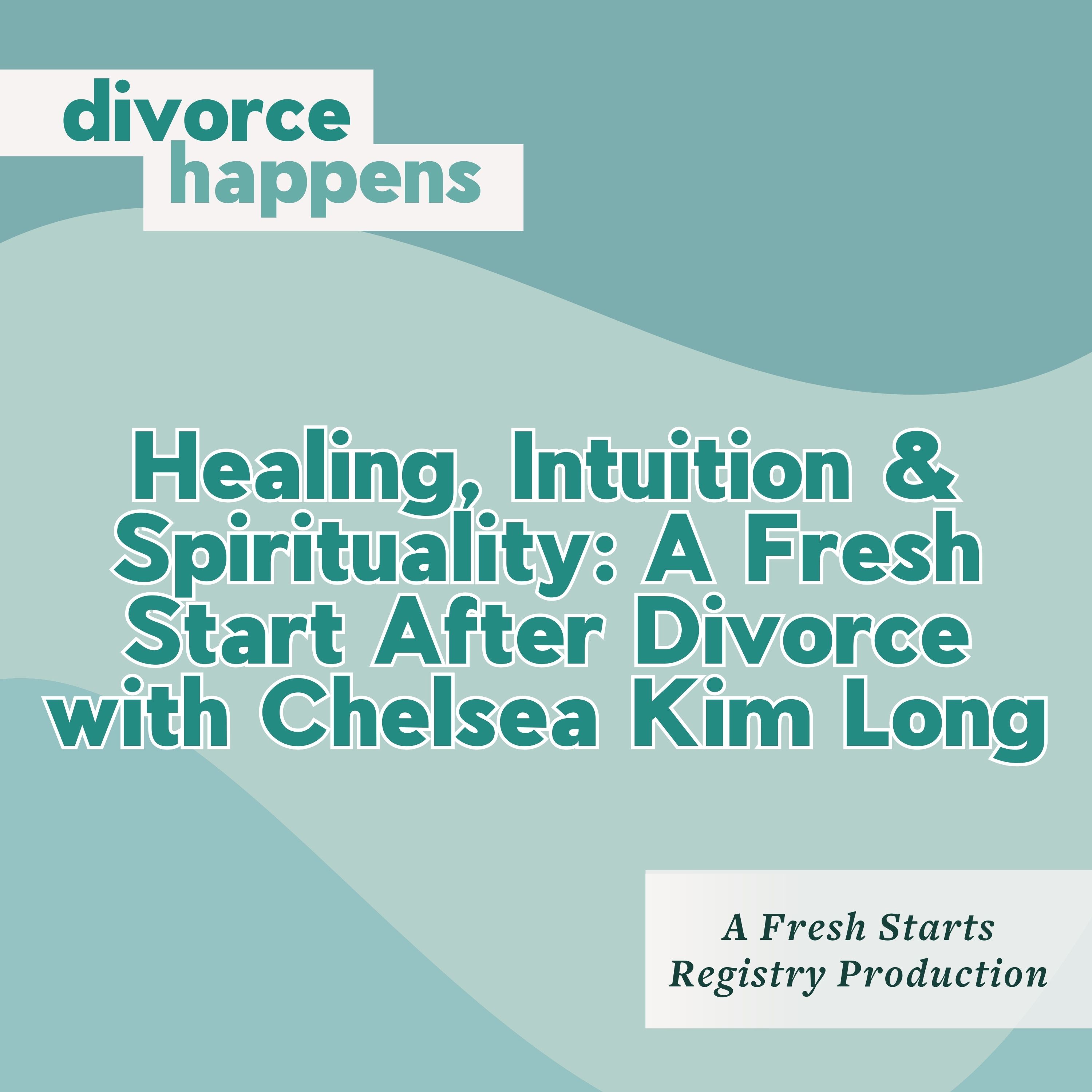 Healing, Intuition & Spirituality: A Fresh Start After Divorce with Chelsea Kim Long