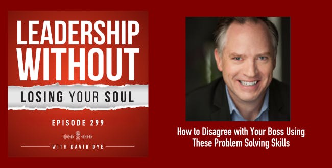 How to Disagree with Your Boss without Damaging Your Career Using These Problem Solving, Communication, and Leadership Skills