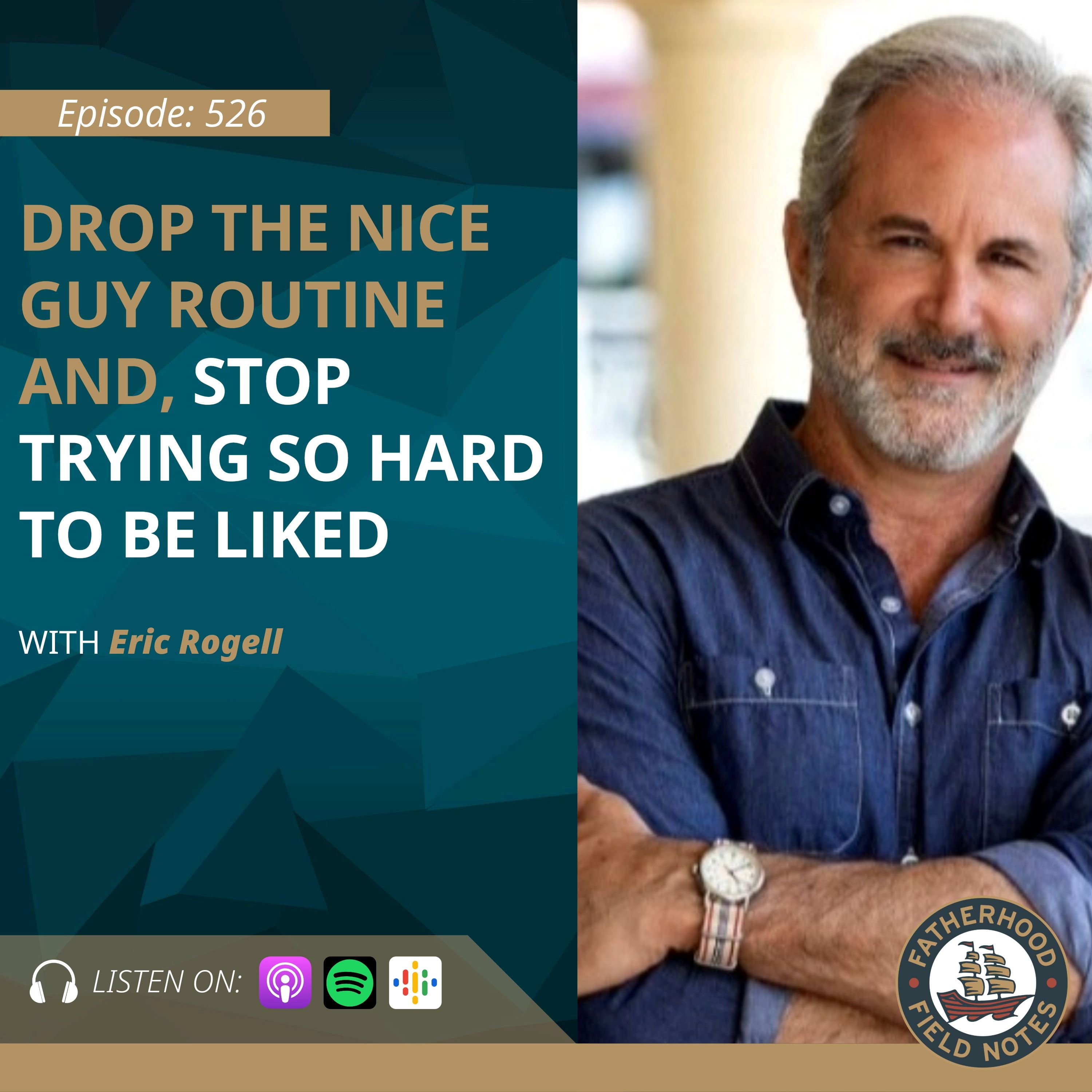 Ep. 526 Eric Rogell : Drop the Nice Guy Routine and Stop Trying So Hard to be Liked