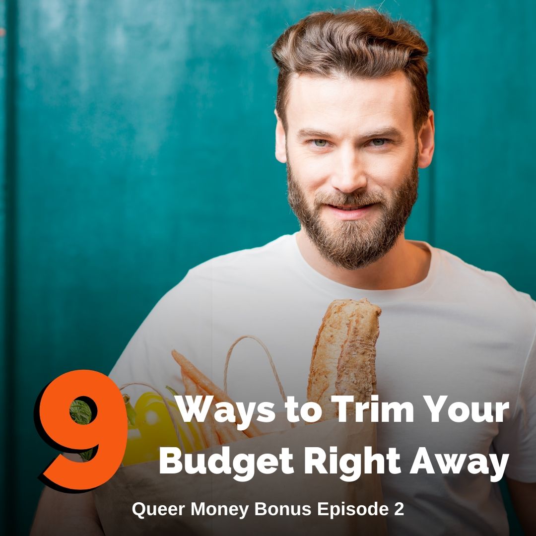 9 Ways to Trim Your Budget Right Away - Queer Money Ep. 216
