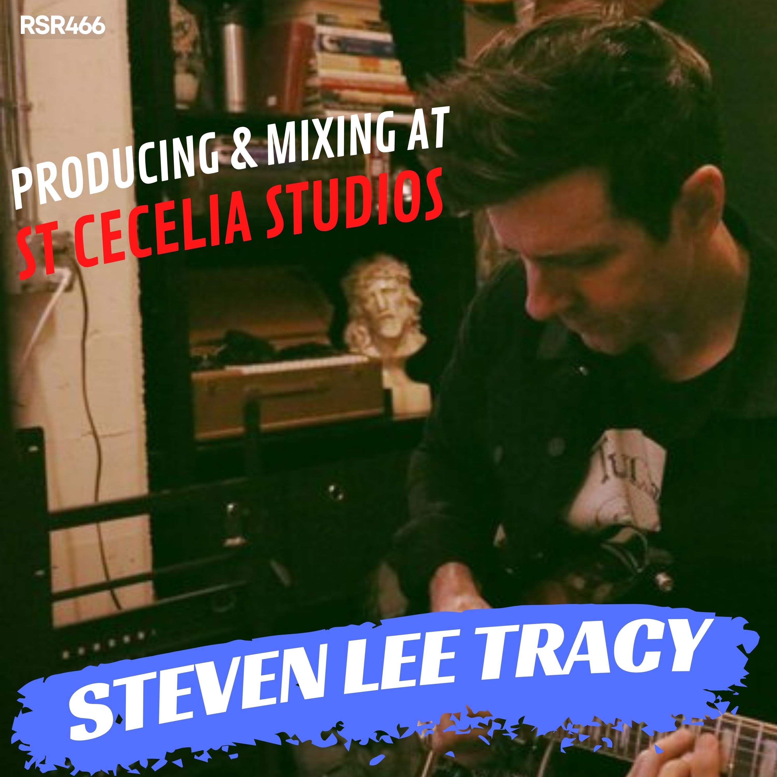 RSR466 - Steven Lee Tracy - Producing & Mixing at St Cecelia Studios in Tuscon AZ