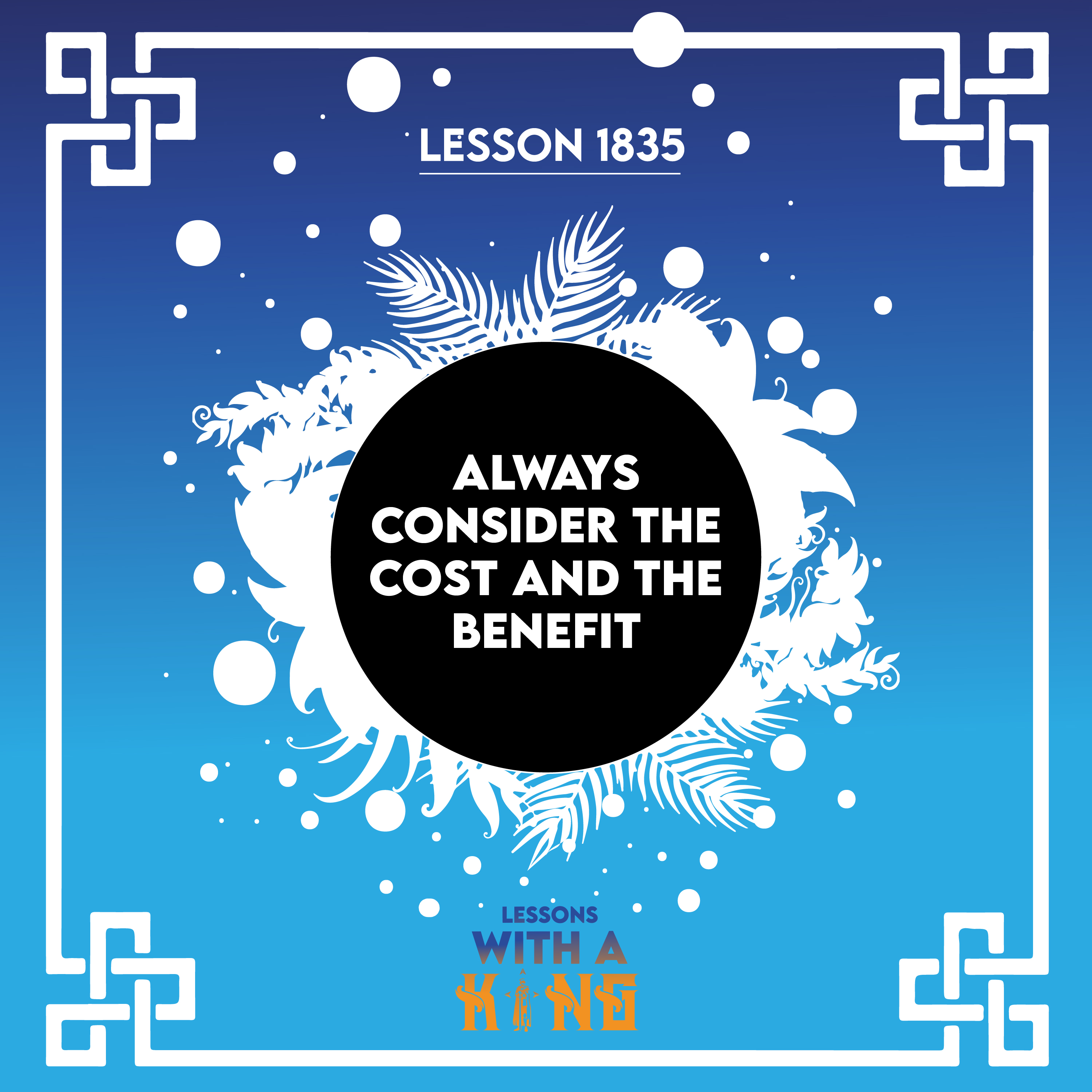 Lesson 1835: Always Consider The Cost And The Benefit