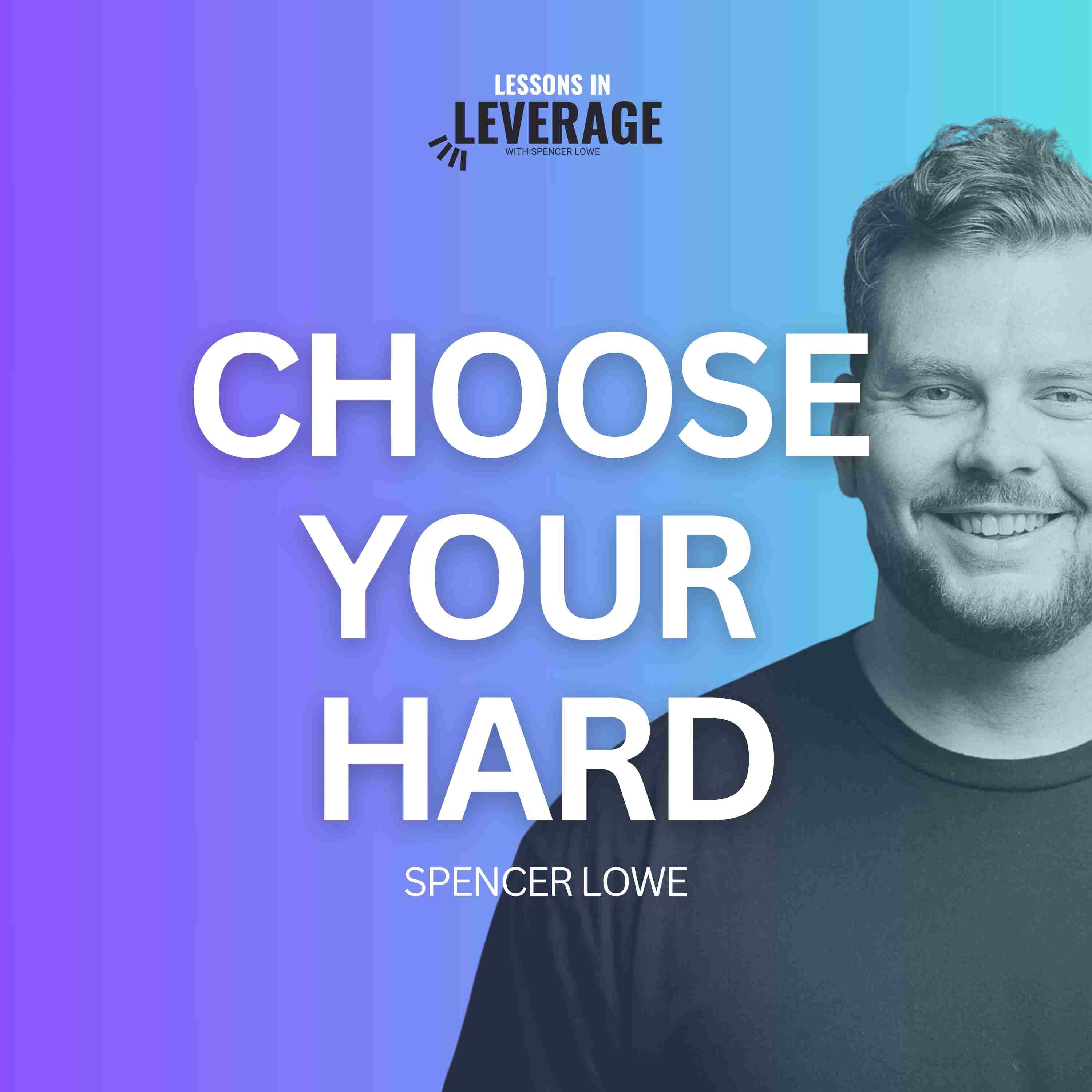 Choose Your Hard with Spencer Lowe - Episode 51