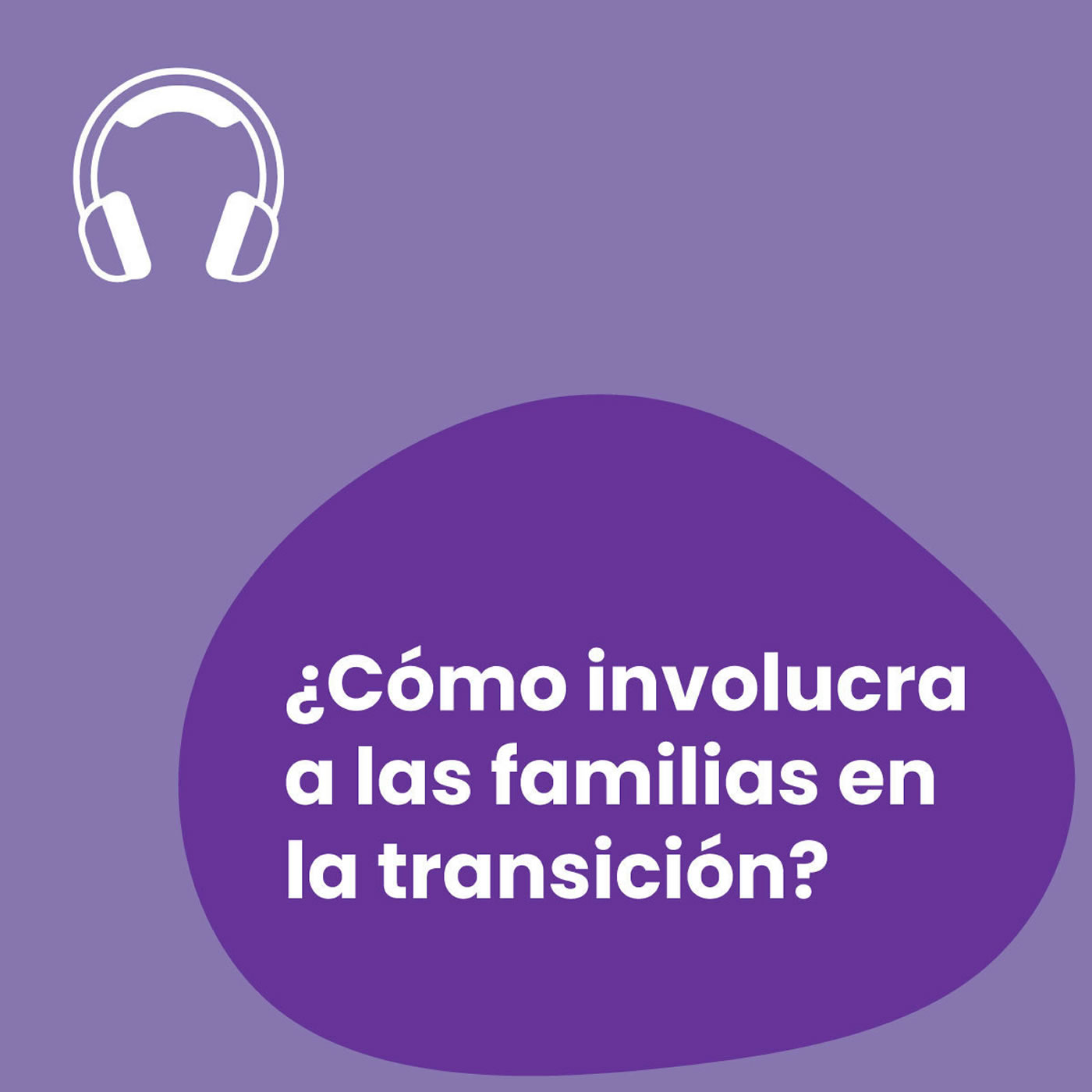 Artwork for podcast Transiciones - ¿Cómo involucrar a las familias en la transición?