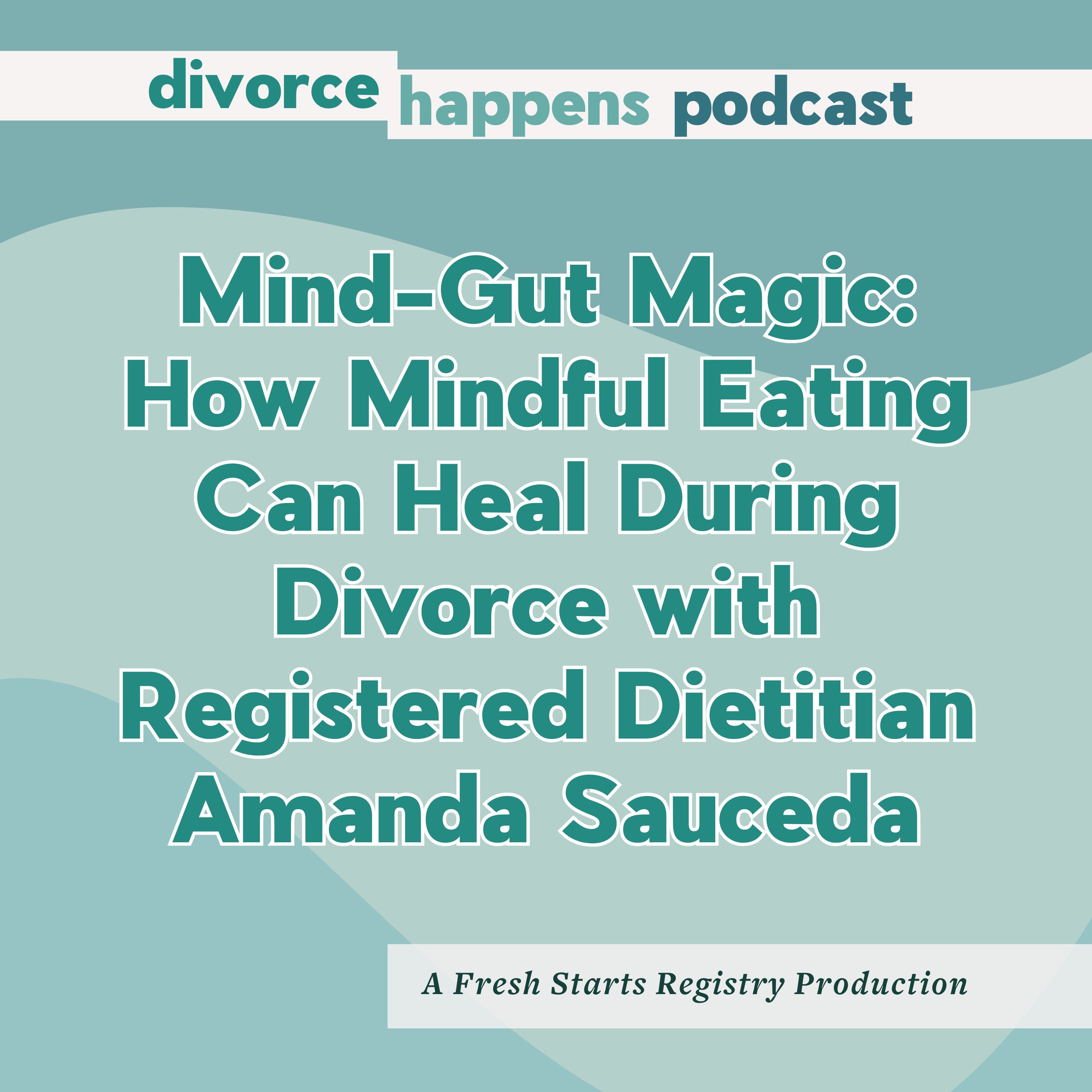 Mind-Gut Magic: How Mindful Eating Can Heal During Divorce with Registered Dietitian Amanda Sauceda