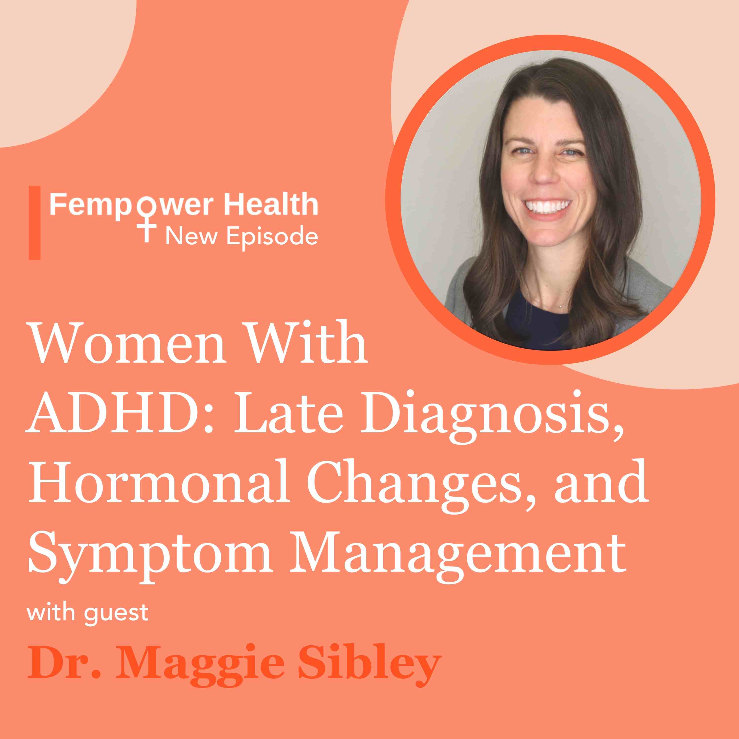 Women With ADHD: Late Diagnosis, Hormonal Changes, and Symptom Management | Dr. Maggie Sibley
