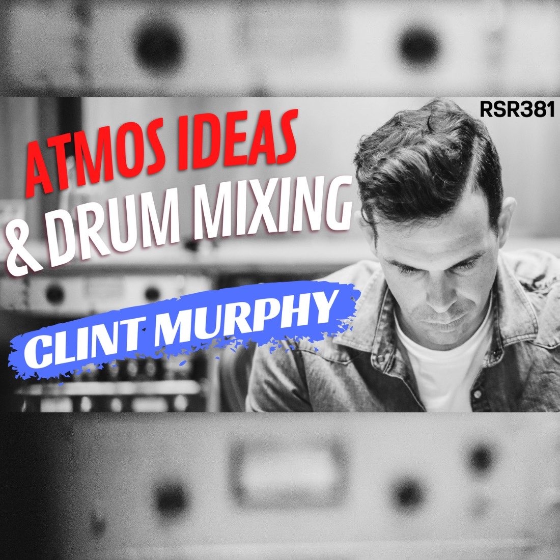 RSR381 - Clint Murphy - Atmos Ideas, SSL Controllers, and Drum Mixing Tricks for Home Studios