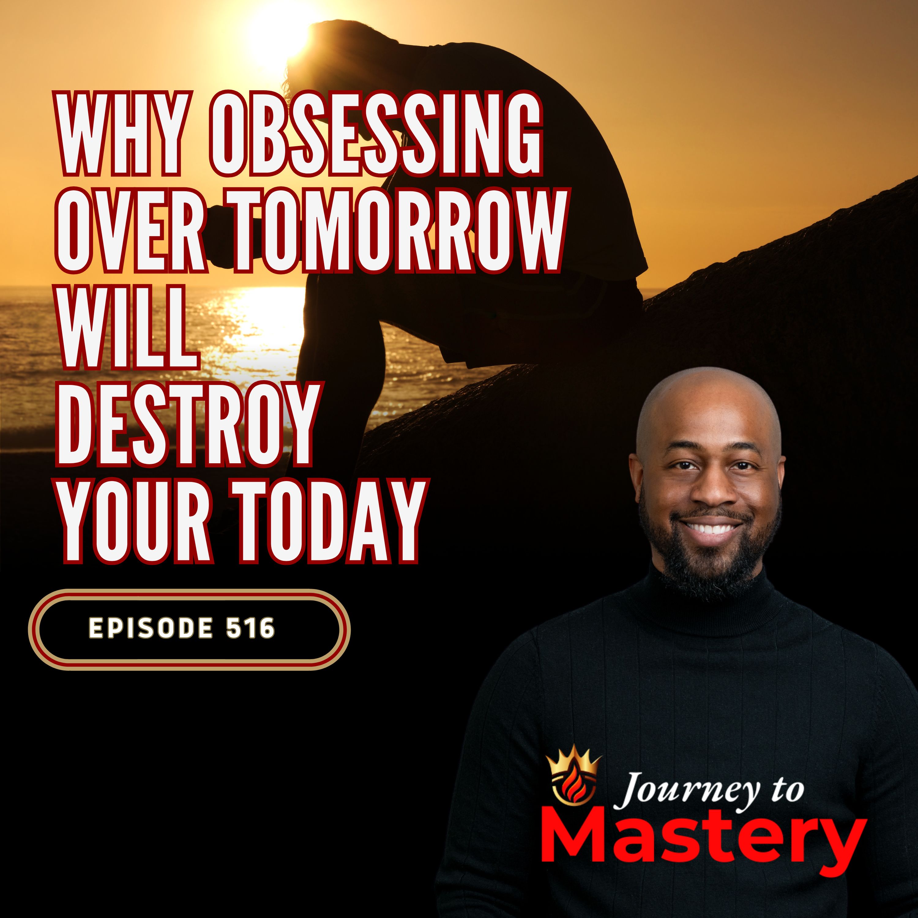 516: Why Obsessing Over Tomorrow Will Destroy Your Today
