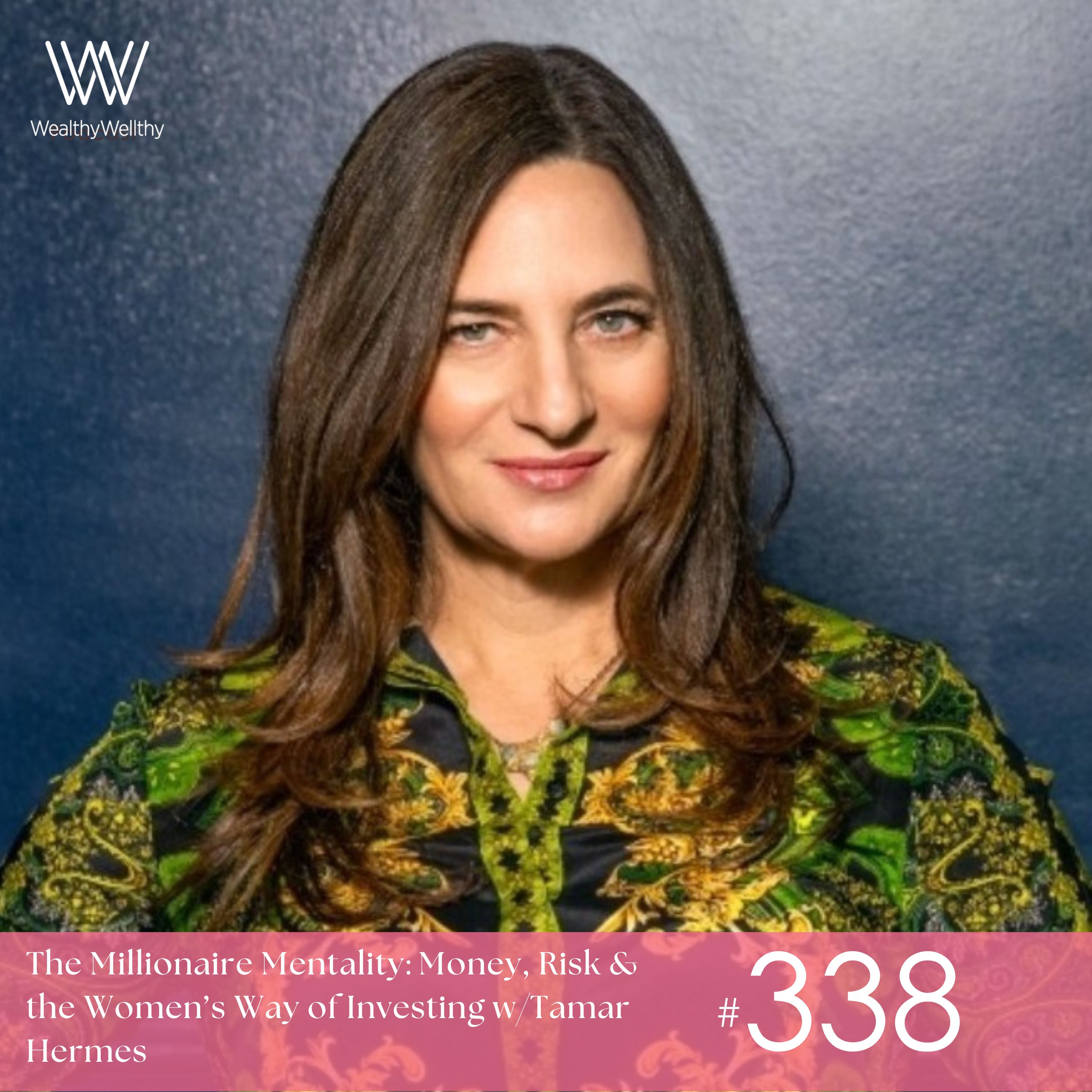 #338 The Millionaire Mentality: Money, Risk & the Women’s Way of Investing w/Tamar Hermes