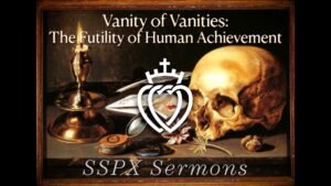Vanity of Vanities: The Futility of Human Achievement - SSPX Sermons