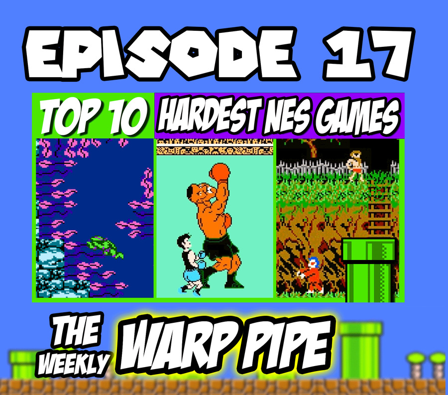 Top 10 Hardest NES GAMES ~The Weekly WARP PIPE Podcast ~ EP 17