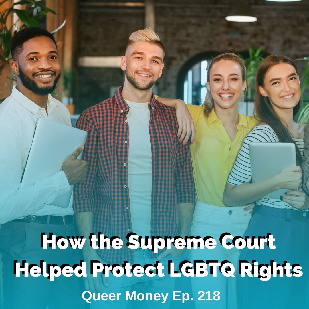 How the Supreme Court Helped Protect LGBTQ Rights - Queer Money Ep. 218