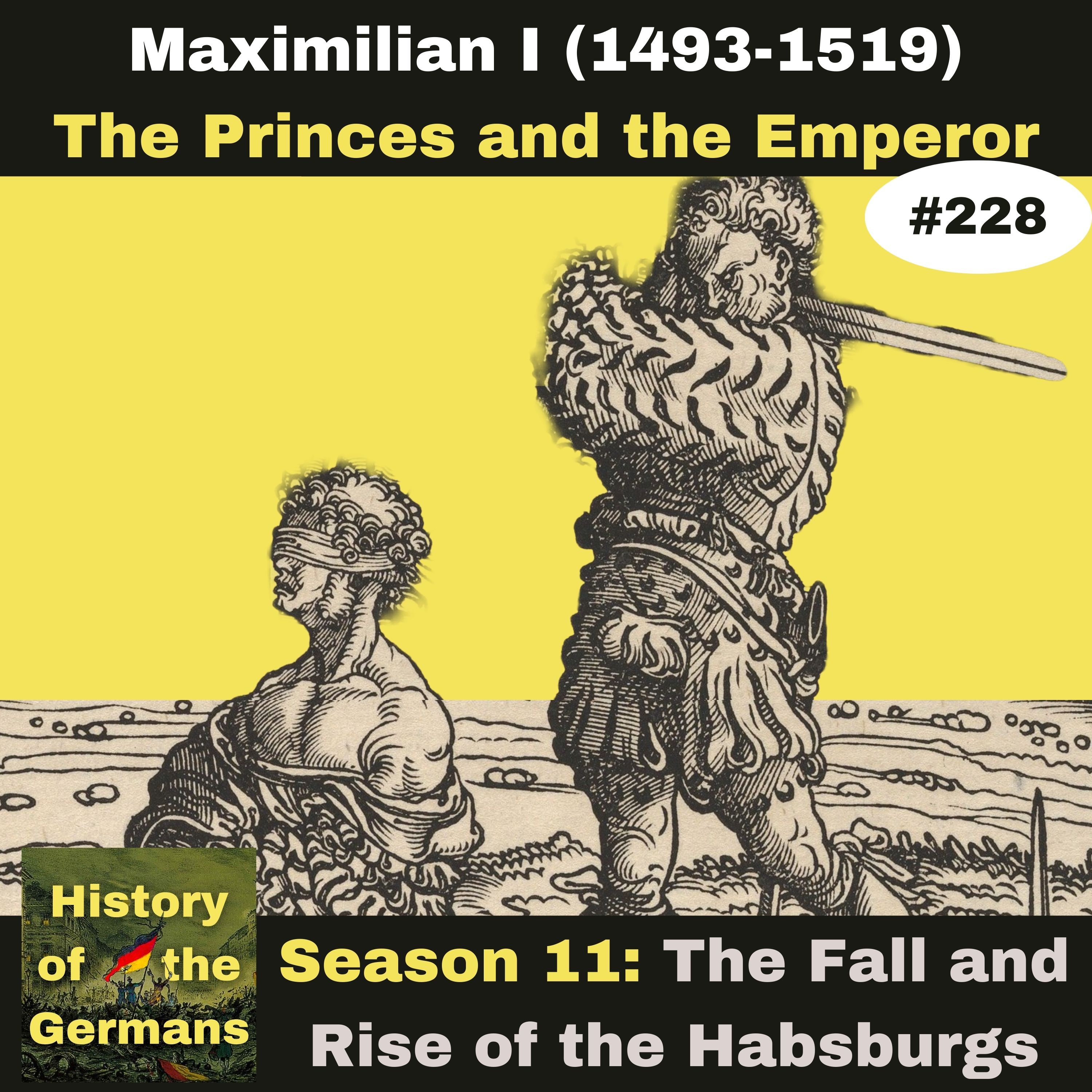 Ep. 228 – Maximilian I (1493-1519) - The Princes and the Emperor.